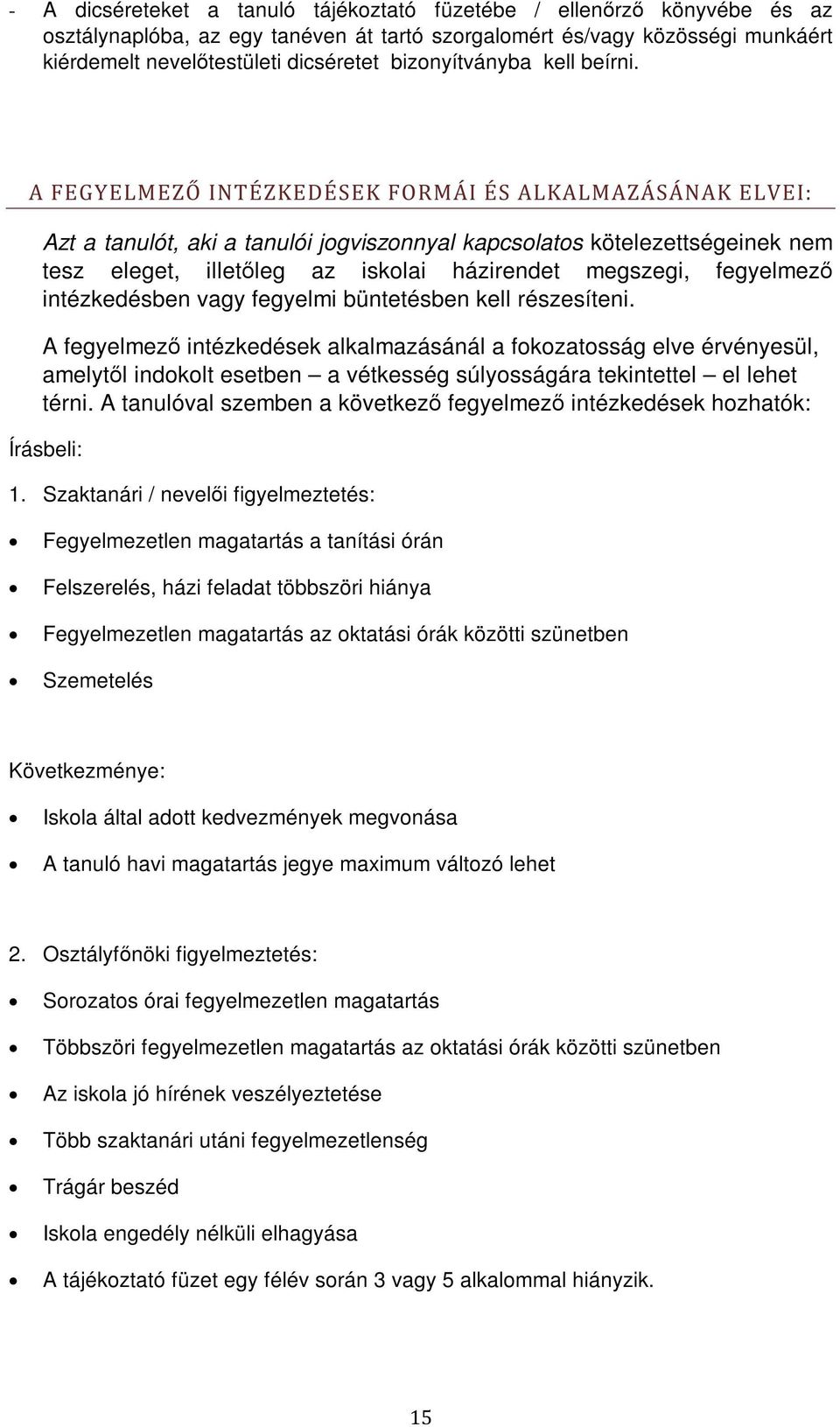 A FEGYELMEZŐ INTÉZKEDÉSEK FORMÁI ÉS ALKALMAZÁSÁNAK ELVEI: Azt a tanulót, aki a tanulói jogviszonnyal kapcsolatos kötelezettségeinek nem tesz eleget, illetőleg az iskolai házirendet megszegi,