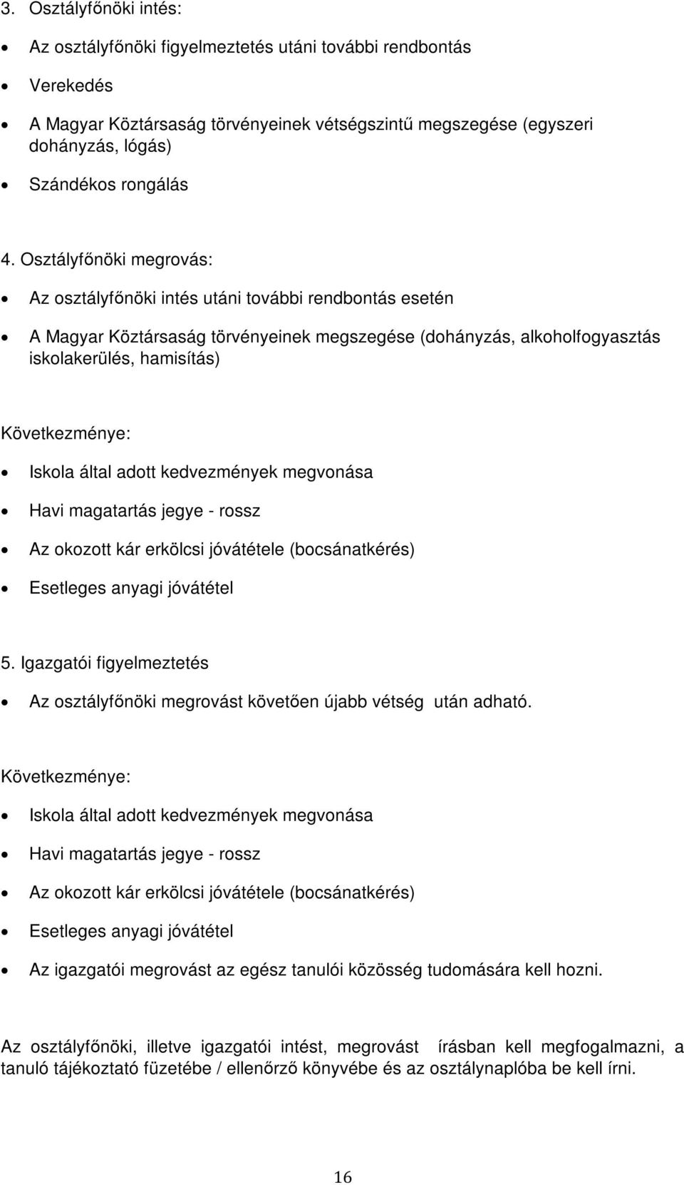 Iskola által adott kedvezmények megvonása Havi magatartás jegye - rossz Az okozott kár erkölcsi jóvátétele (bocsánatkérés) Esetleges anyagi jóvátétel 5.