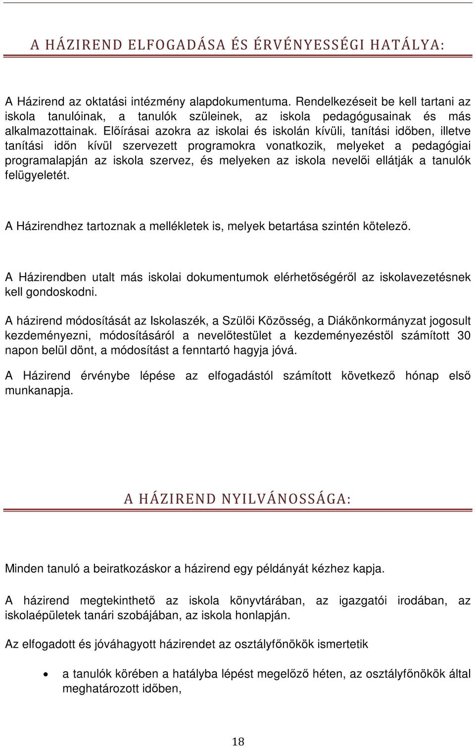 Előírásai azokra az iskolai és iskolán kívüli, tanítási időben, illetve tanítási időn kívül szervezett programokra vonatkozik, melyeket a pedagógiai programalapján az iskola szervez, és melyeken az