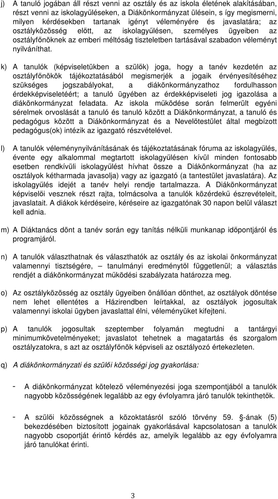 k) A tanulók (képviseletükben a szülők) joga, hogy a tanév kezdetén az osztályfőnökök tájékoztatásából megismerjék a jogaik érvényesítéséhez szükséges jogszabályokat, a diákönkormányzathoz