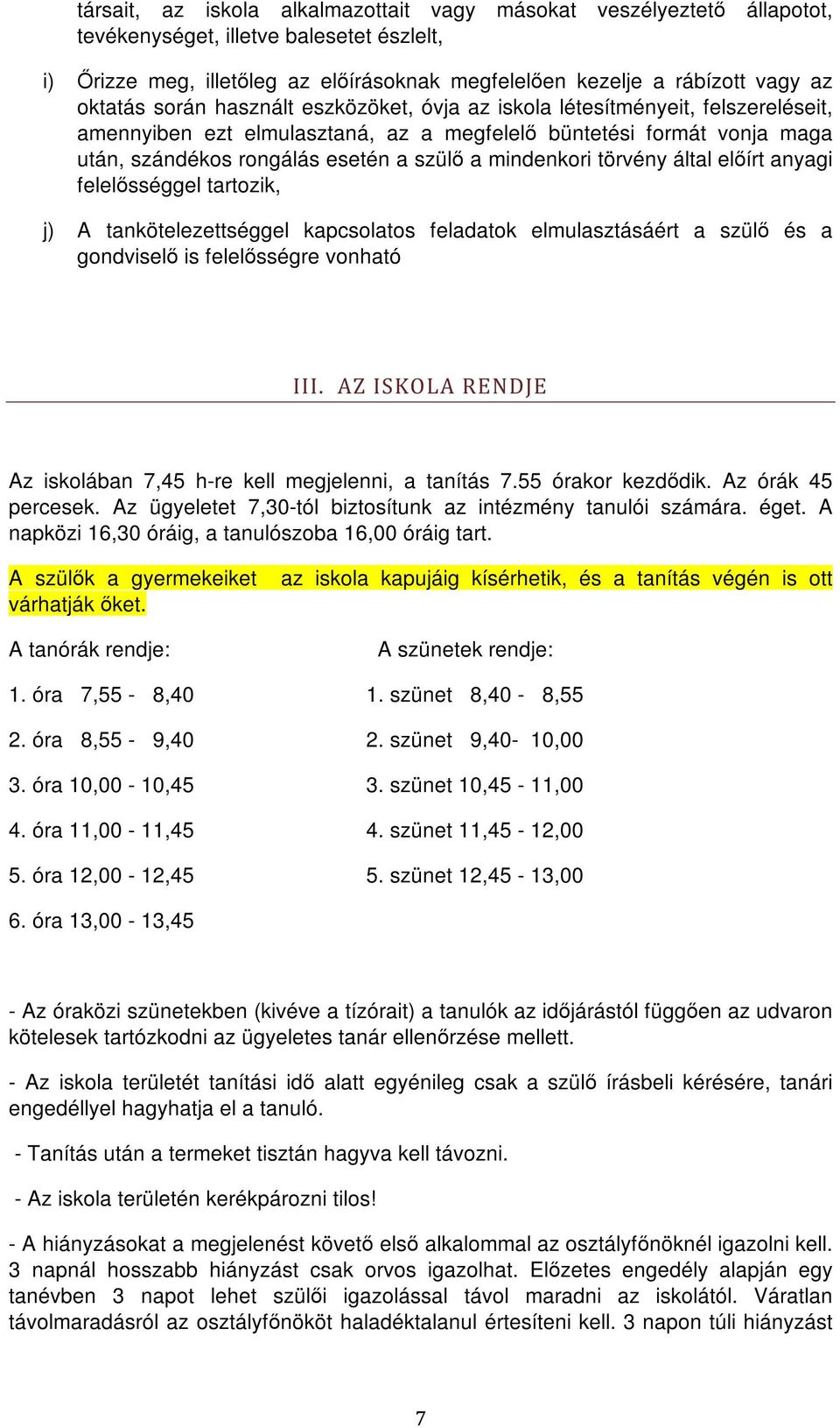 mindenkori törvény által előírt anyagi felelősséggel tartozik, j) A tankötelezettséggel kapcsolatos feladatok elmulasztásáért a szülő és a gondviselő is felelősségre vonható III.