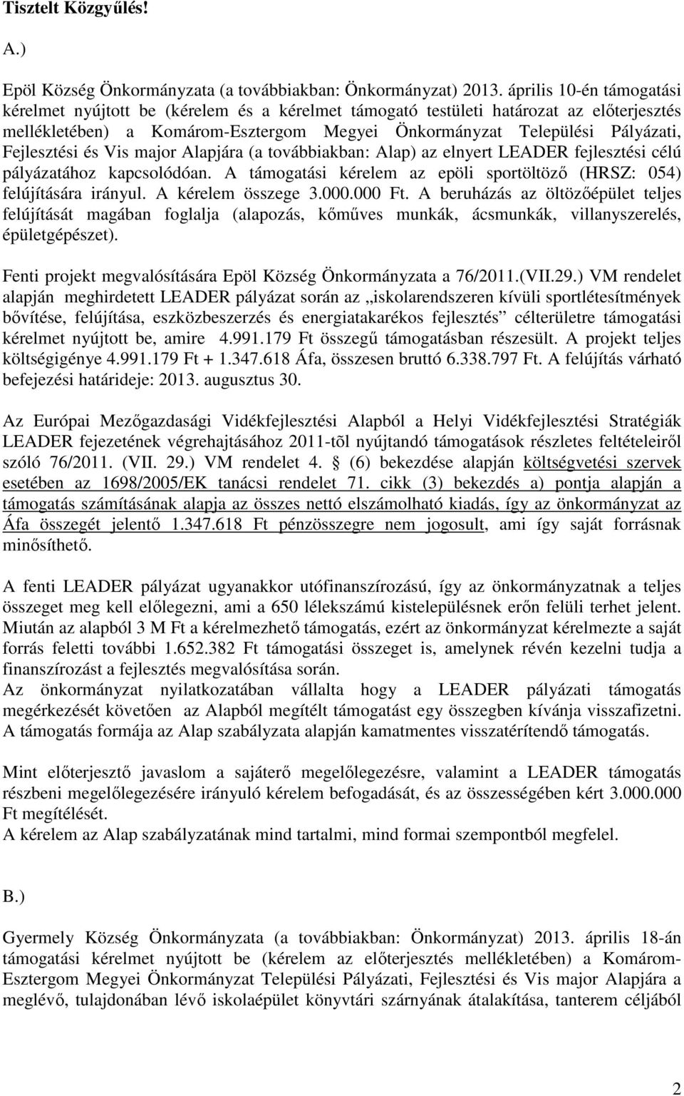 Fejlesztési és Vis major Alapjára (a továbbiakban: Alap) az elnyert LEADER fejlesztési célú pályázatához kapcsolódóan. A támogatási kérelem az epöli sportöltöző (HRSZ: 054) felújítására irányul.