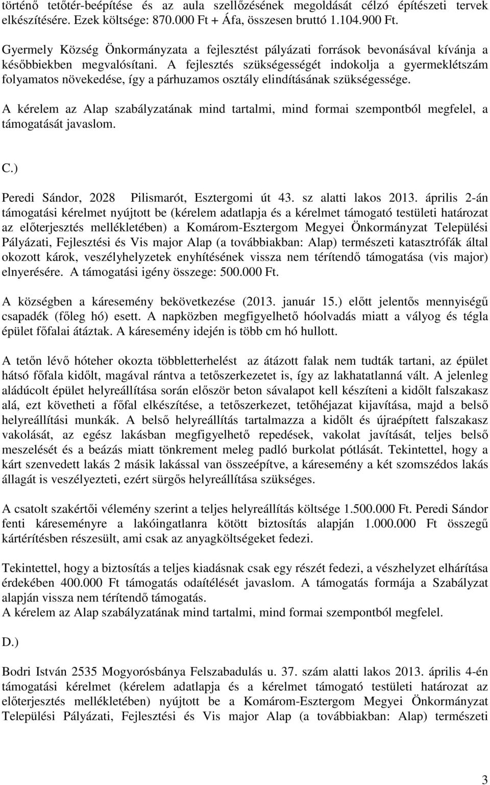 A fejlesztés szükségességét indokolja a gyermeklétszám folyamatos növekedése, így a párhuzamos osztály elindításának szükségessége.