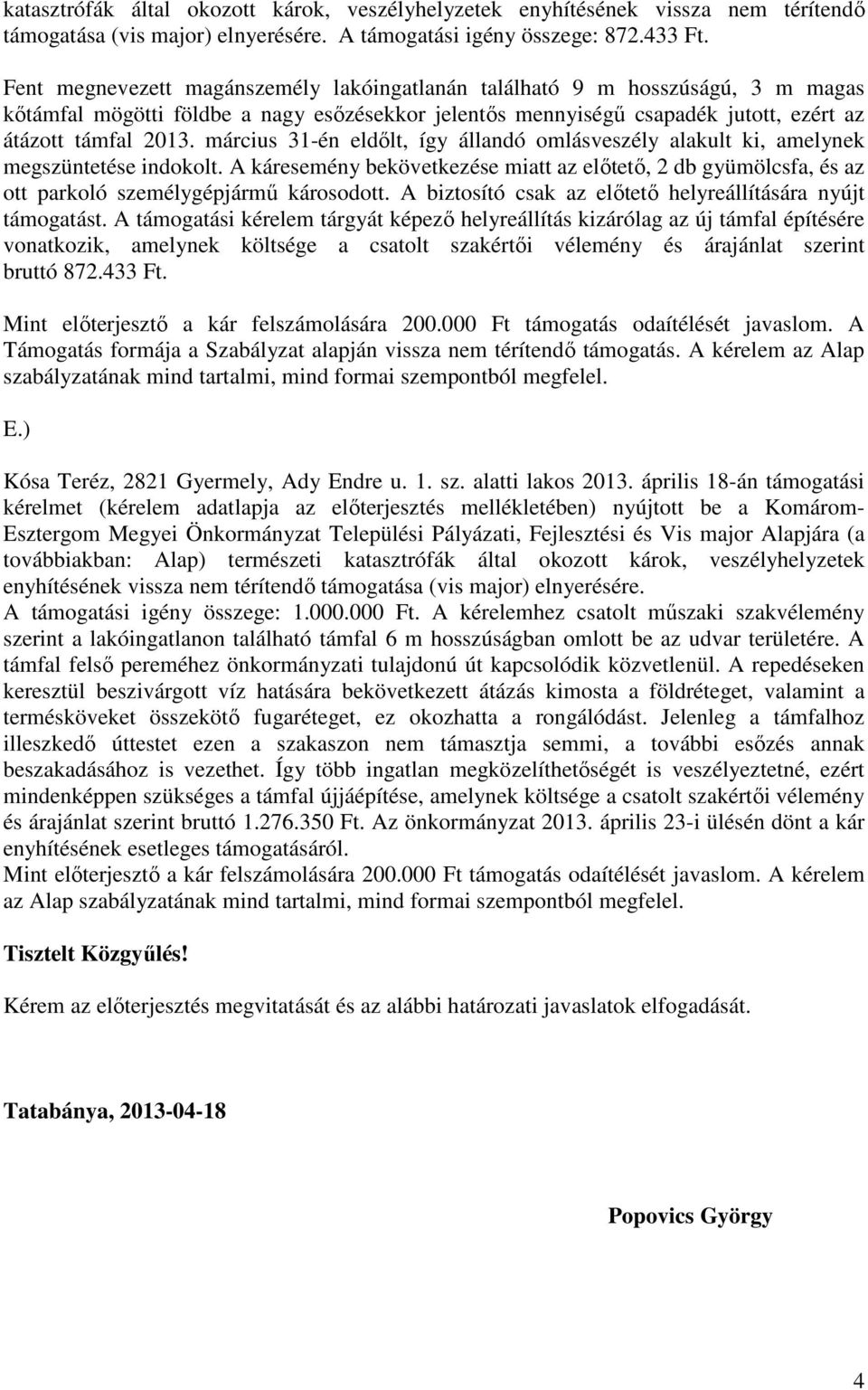 március 31-én eldőlt, így állandó omlásveszély alakult ki, amelynek megszüntetése indokolt. A káresemény bekövetkezése miatt az előtető, 2 db gyümölcsfa, és az ott parkoló személygépjármű károsodott.