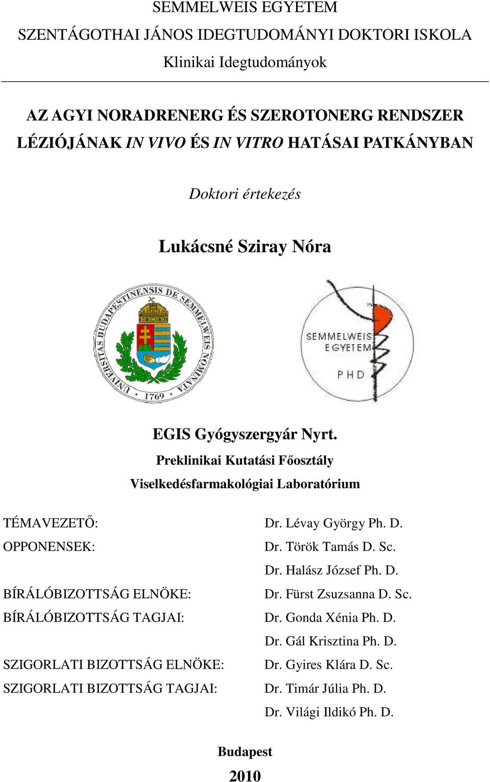 Lévay György Ph. D. OPPONENSEK: Dr. Török Tamás D. Sc. Dr. Halász József Ph. D. BÍRÁLÓBIZOTTSÁG ELNÖKE: Dr. Fürst Zsuzsanna D. Sc. BÍRÁLÓBIZOTTSÁG TAGJAI: Dr.