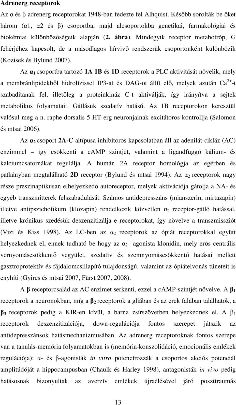 Mindegyik receptor metabotróp, G fehérjéhez kapcsolt, de a másodlagos hírvivı rendszerük csoportonként különbözik (Kozisek és Bylund 2007).