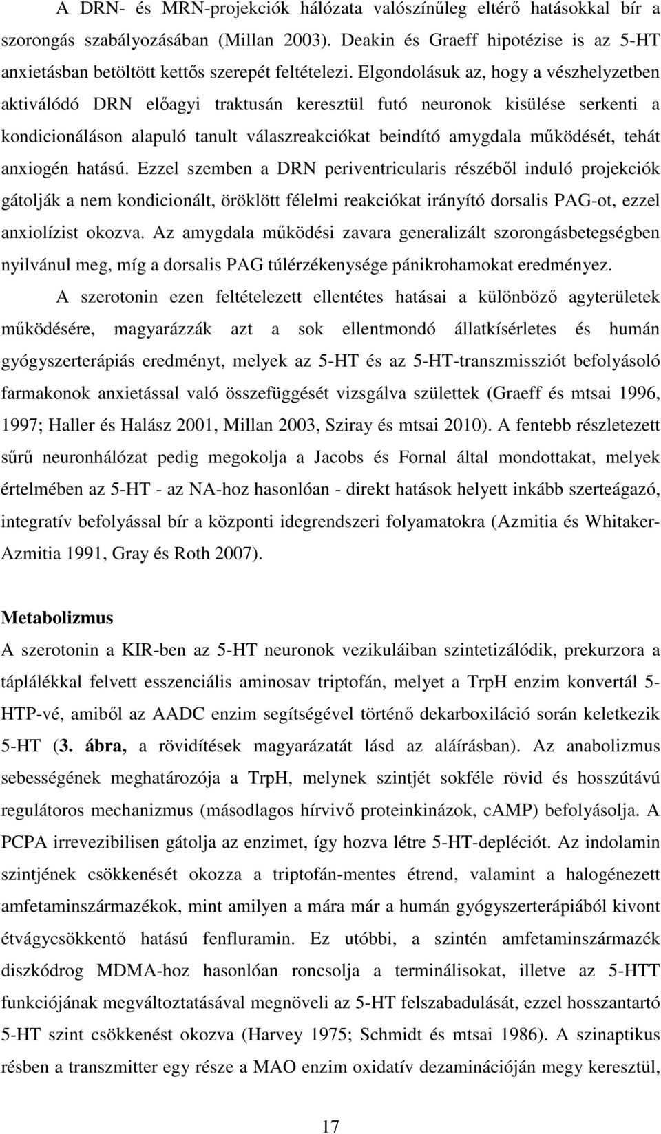 Elgondolásuk az, hogy a vészhelyzetben aktiválódó DRN elıagyi traktusán keresztül futó neuronok kisülése serkenti a kondicionáláson alapuló tanult válaszreakciókat beindító amygdala mőködését, tehát