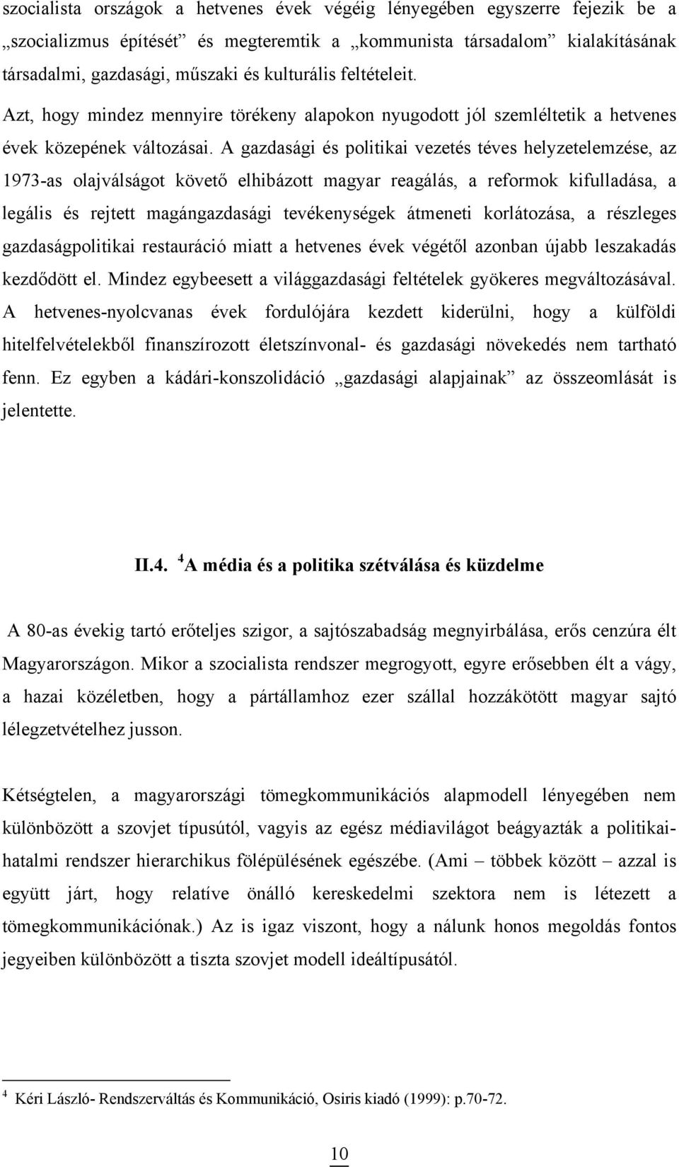 A gazdasági és politikai vezetés téves helyzetelemzése, az 1973-as olajválságot követő elhibázott magyar reagálás, a reformok kifulladása, a legális és rejtett magángazdasági tevékenységek átmeneti