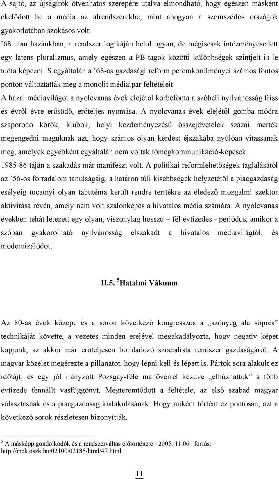 S egyáltalán a 68-as gazdasági reform peremkörülményei számos fontos ponton változtatták meg a monolit médiaipar feltételeit.