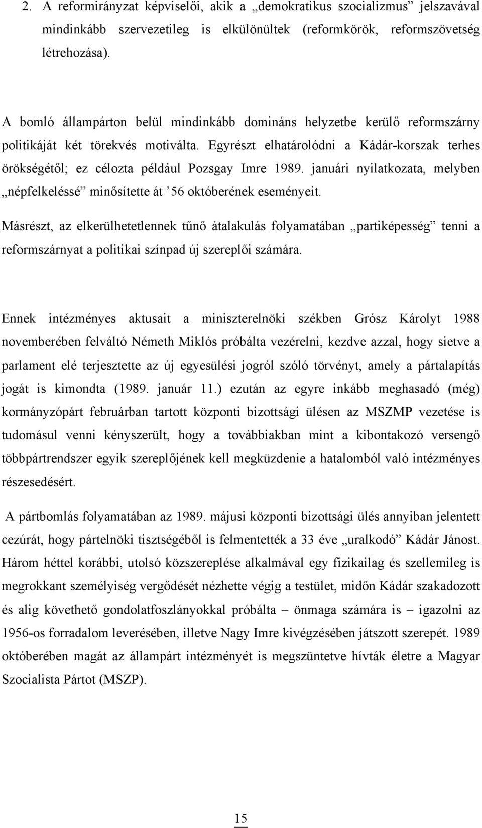 Egyrészt elhatárolódni a Kádár-korszak terhes örökségétől; ez célozta például Pozsgay Imre 1989. januári nyilatkozata, melyben népfelkeléssé minősítette át 56 októberének eseményeit.