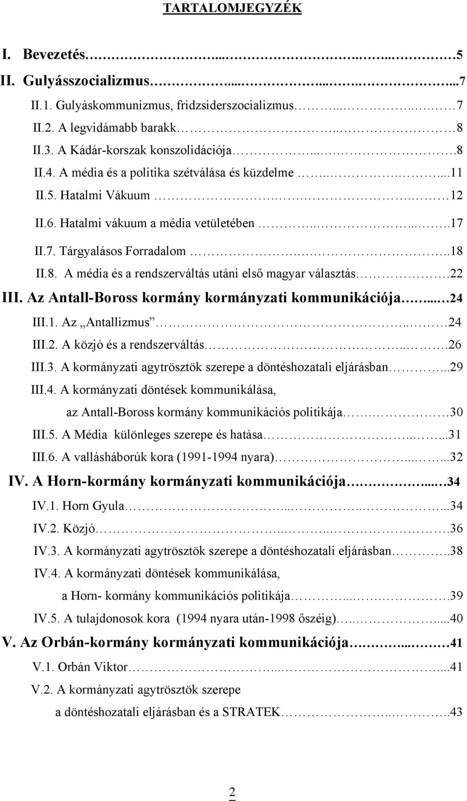 22 III. Az Antall-Boross kormány kormányzati kommunikációja... 24 III.1. Az Antallizmus.. 24 III.2. A közjó és a rendszerváltás...26 III.3.