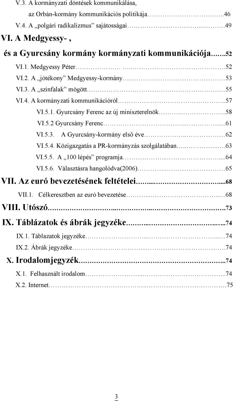 .57 VI.5.1. Gyurcsány Ferenc az új miniszterelnök.....58 VI.5.2 Gyurcsány Ferenc.....61 VI.5.3. A Gyurcsány-kormány első éve.. 62 VI.5.4. Közigazgatás a PR-kormányzás szolgálatában......63 VI.5.5. A 100 lépés programja.