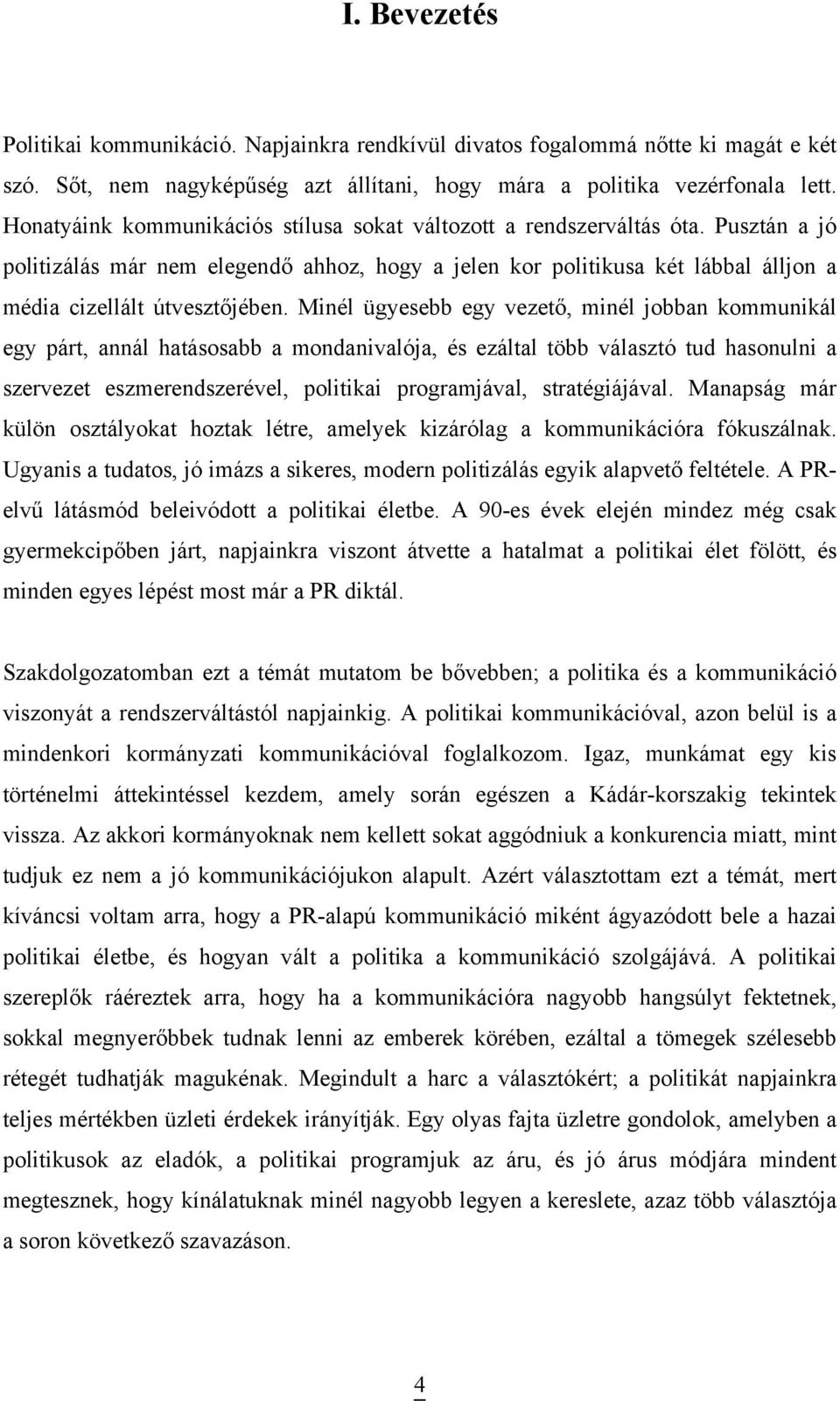 Minél ügyesebb egy vezető, minél jobban kommunikál egy párt, annál hatásosabb a mondanivalója, és ezáltal több választó tud hasonulni a szervezet eszmerendszerével, politikai programjával,