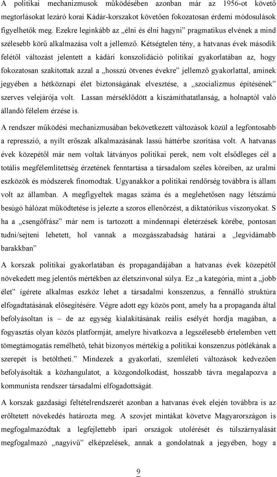 Kétségtelen tény, a hatvanas évek második felétől változást jelentett a kádári konszolidáció politikai gyakorlatában az, hogy fokozatosan szakítottak azzal a hosszú ötvenes évekre jellemző