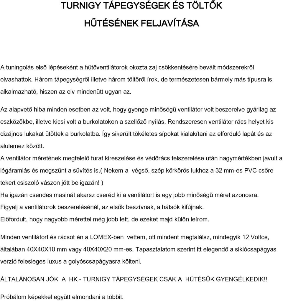 Az alapvető hiba minden esetben az volt, hogy gyenge minőségű ventilátor volt beszerelve gyárilag az eszközökbe, illetve kicsi volt a burkolatokon a szellőző nyílás.