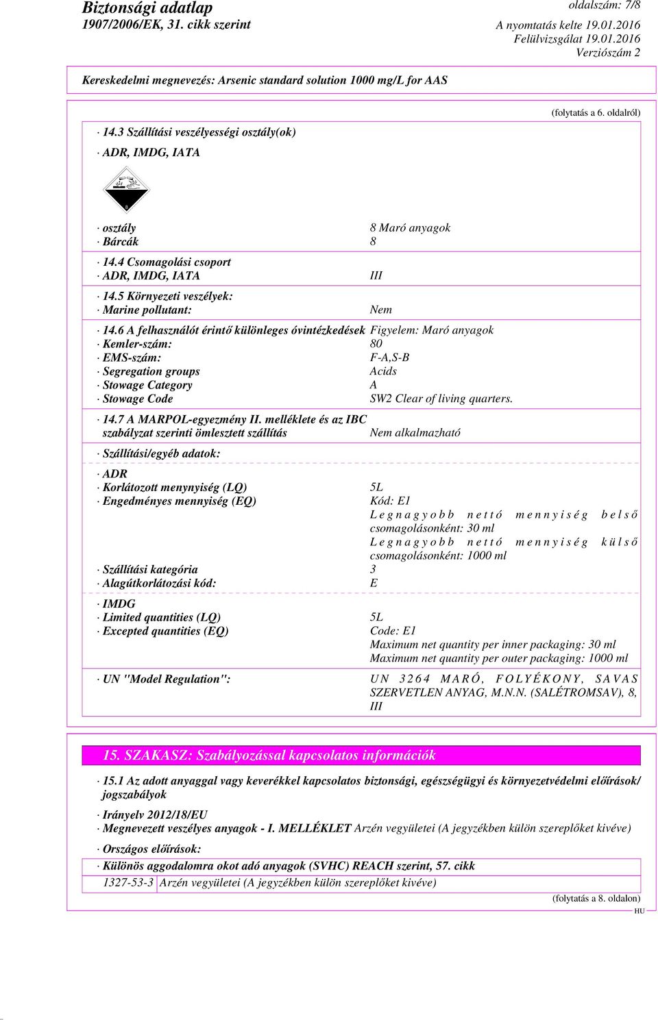 6 A felhasználót érintő különleges óvintézkedések Figyelem: Maró anyagok Kemler-szám: 80 EMS-szám: F-A,S-B Segregation groups Acids Stowage Category A Stowage Code SW2 Clear of living quarters. 14.