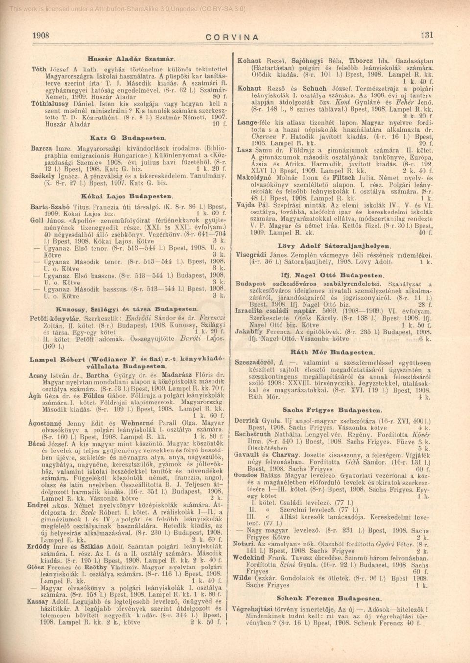 Kis tanulók számára szerkesztette T. I). Kéziratként. (8-r. 8 1.) Szatmár-Németi, 1907. Huszár Aladár 10 f. Katz G. Budapesten. Barcza Imre. Magyarországi kivándorlások irodalma.