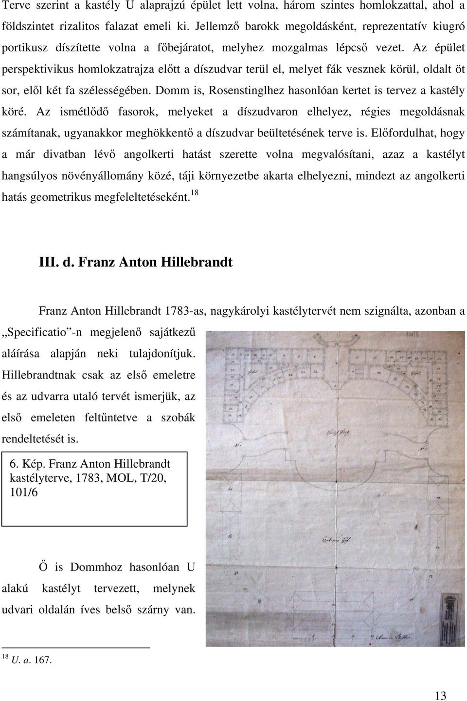 Az épület perspektivikus homlokzatrajza előtt a díszudvar terül el, melyet fák vesznek körül, oldalt öt sor, elől két fa szélességében.