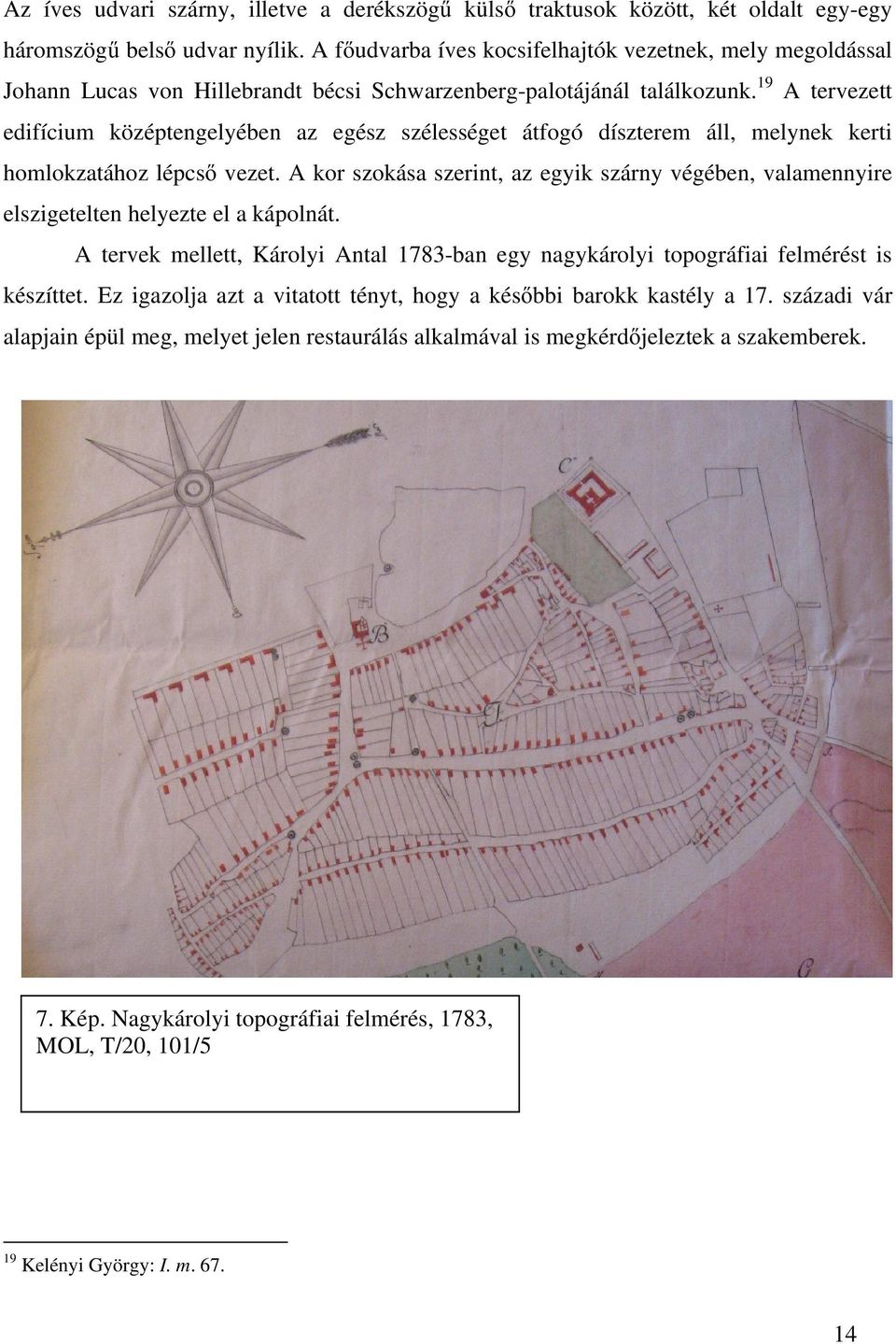 19 A tervezett edifícium középtengelyében az egész szélességet átfogó díszterem áll, melynek kerti homlokzatához lépcső vezet.