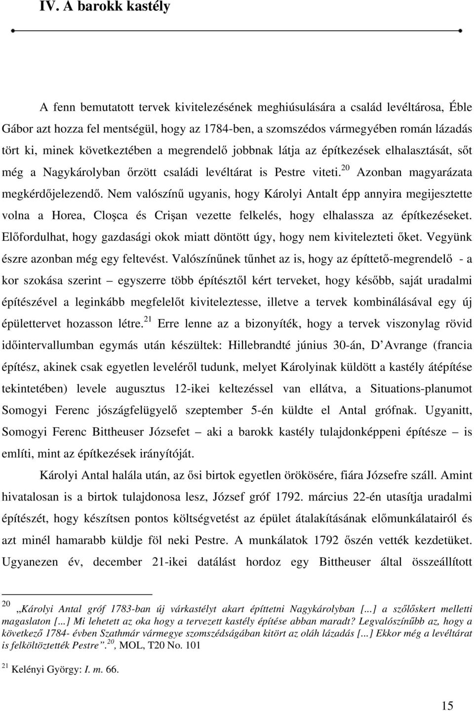 Nem valószínű ugyanis, hogy Károlyi Antalt épp annyira megijesztette volna a Horea, Cloşca és Crişan vezette felkelés, hogy elhalassza az építkezéseket.