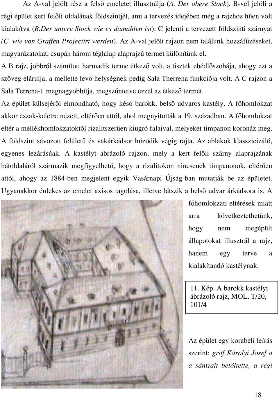 Az A-val jelölt rajzon nem találunk hozzáfűzéseket, magyarázatokat, csupán három téglalap alaprajzú termet különítünk el.