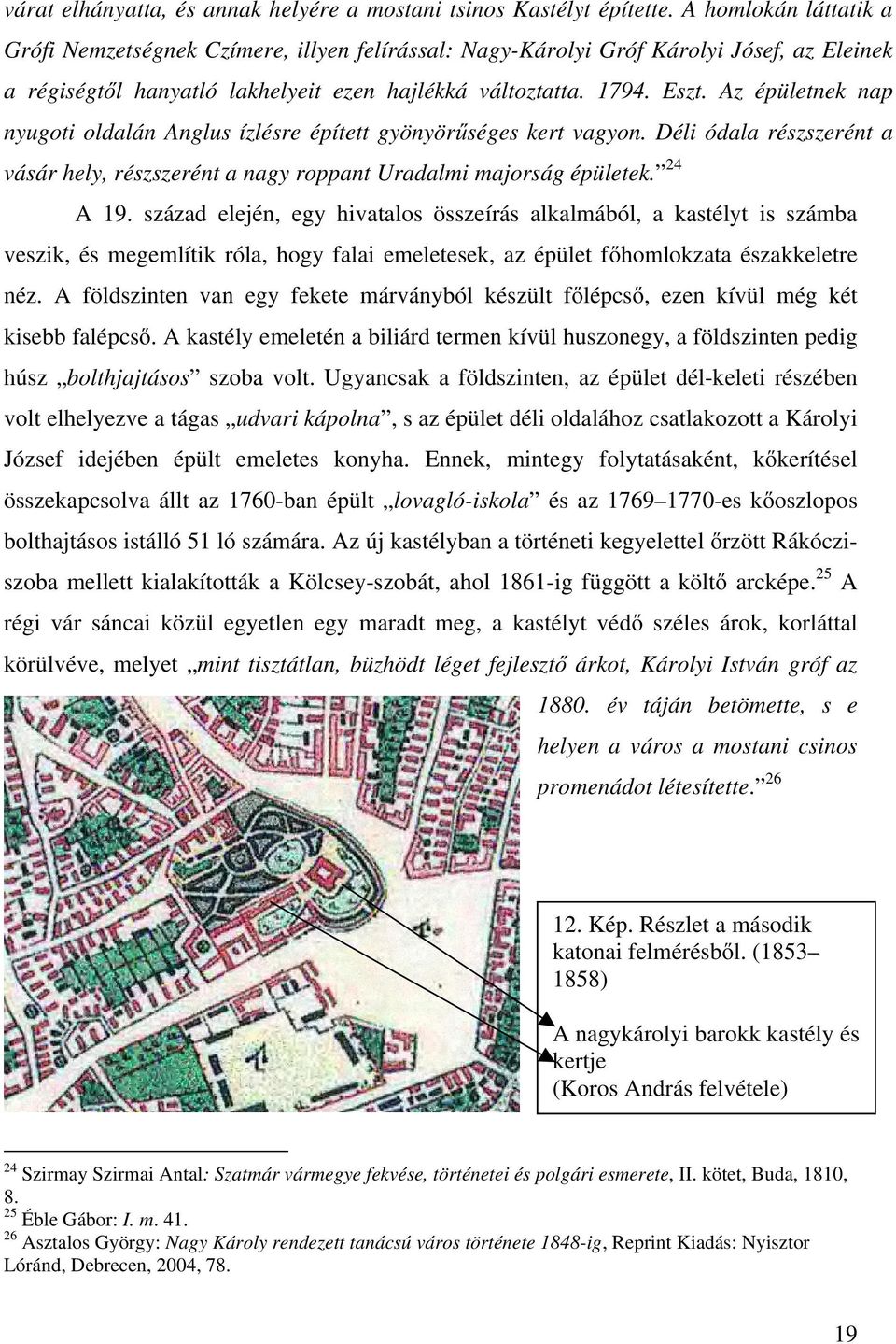 Az épületnek nap nyugoti oldalán Anglus ízlésre épített gyönyörűséges kert vagyon. Déli ódala részszerént a vásár hely, részszerént a nagy roppant Uradalmi majorság épületek. 24 A 19.