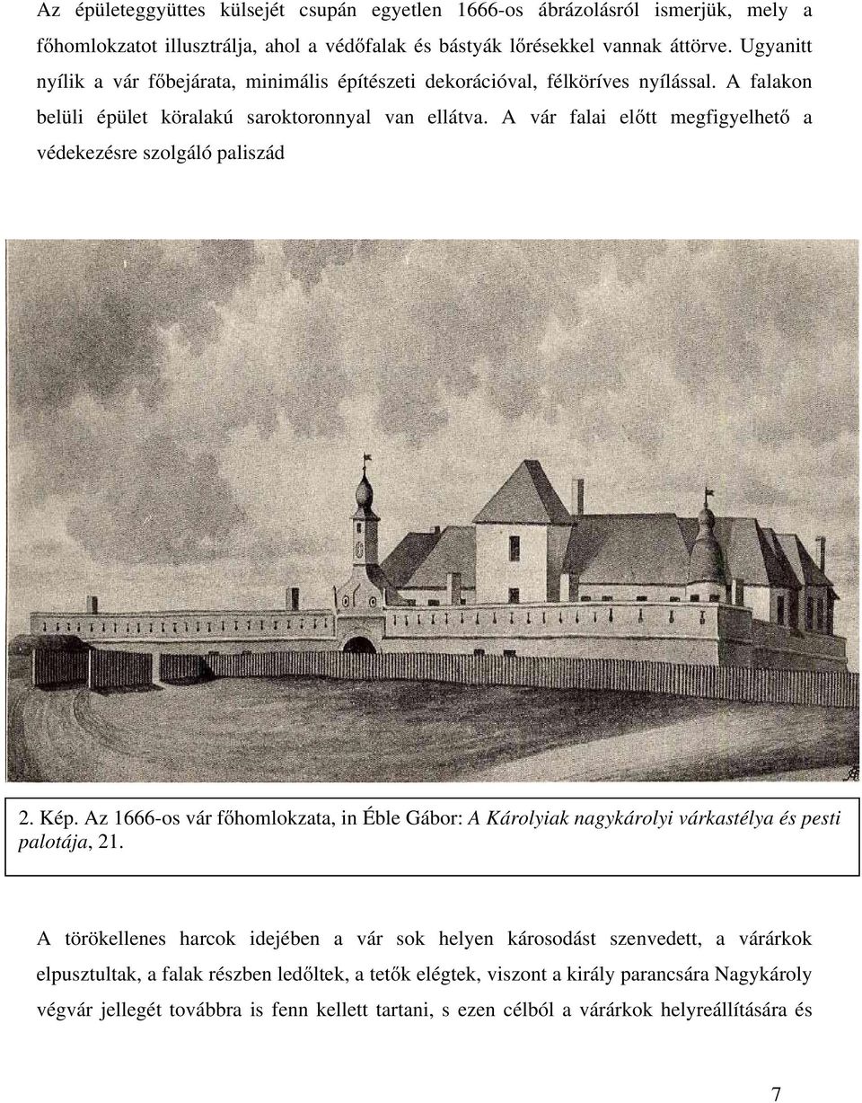 A vár falai előtt megfigyelhető a védekezésre szolgáló paliszád 2. Kép. Az 1666-os vár főhomlokzata, in Éble Gábor: A Károlyiak nagykárolyi várkastélya és pesti palotája, 21.