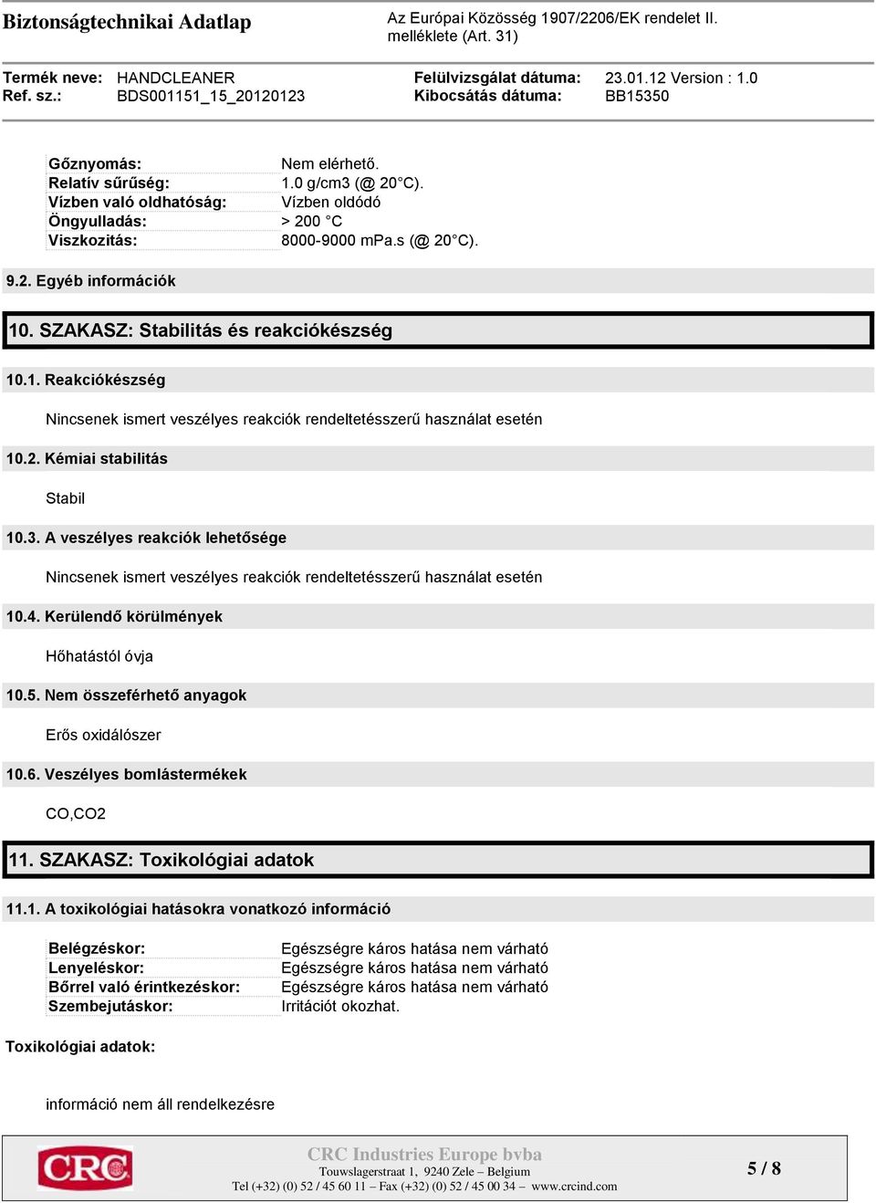 A veszélyes reakciók lehetősége Nincsenek ismert veszélyes reakciók rendeltetésszerű használat esetén 10.4. Kerülendő körülmények Hőhatástól óvja 10.5. Nem összeférhető anyagok Erős oxidálószer 10.6.