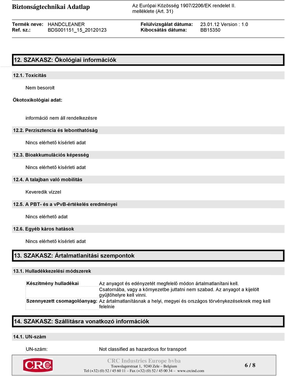 Egyéb káros hatások Nincs elérhető kísérleti adat 13. SZAKASZ: Ártalmatlanítási szempontok 13.1. Hulladékkezelési módszerek Készítmény hulladékai Az anyagot és edényzetét megfelelő módon ártalmatlanítani kell.