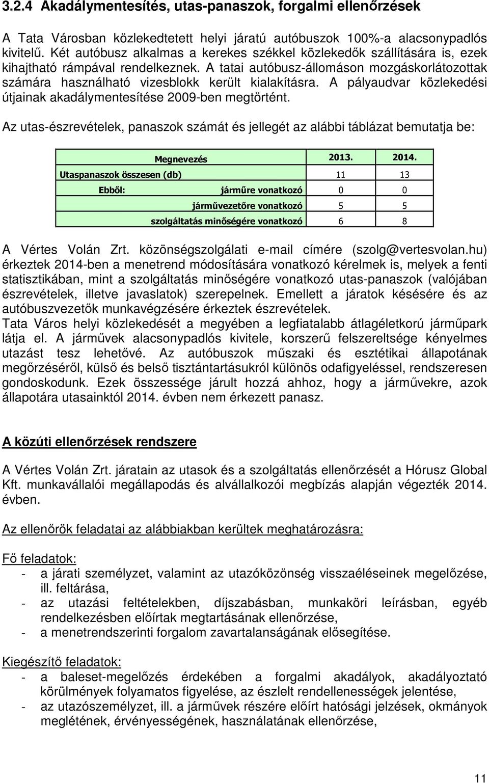 A tatai autóbusz-állomáson mozgáskorlátozottak számára használható vizesblokk került kialakításra. A pályaudvar közlekedési útjainak akadálymentesítése 2009-ben megtörtént.