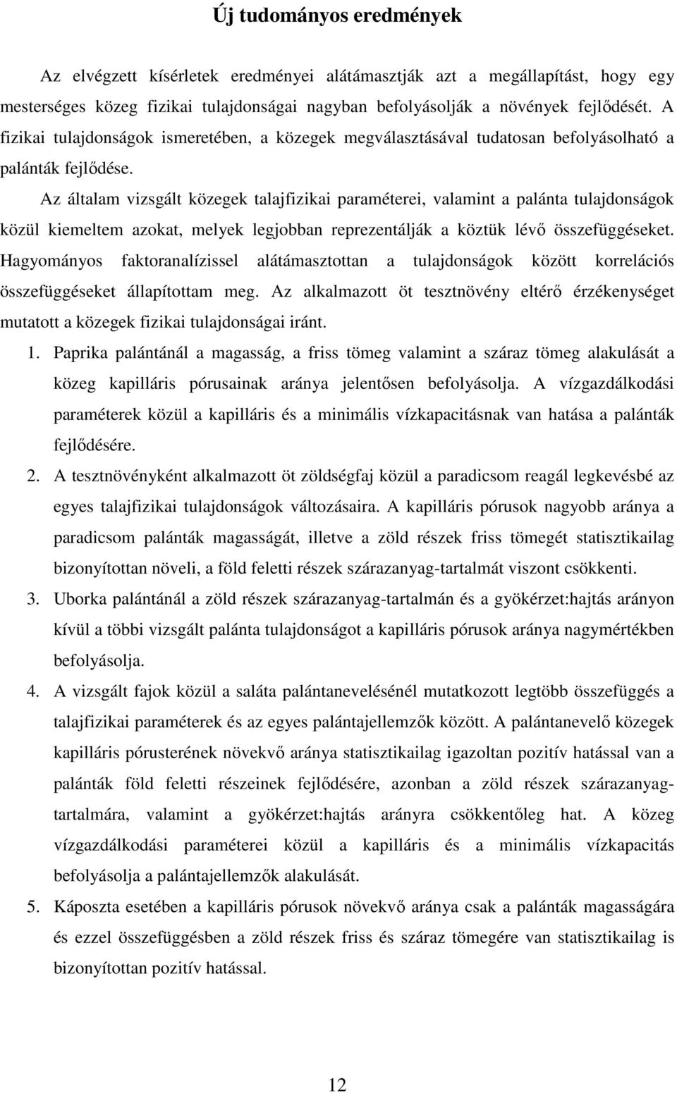 Az általam vizsgált közegek talajfizikai paraméterei, valamint a palánta tulajdonságok közül kiemeltem azokat, melyek legjobban reprezentálják a köztük lévı összefüggéseket.