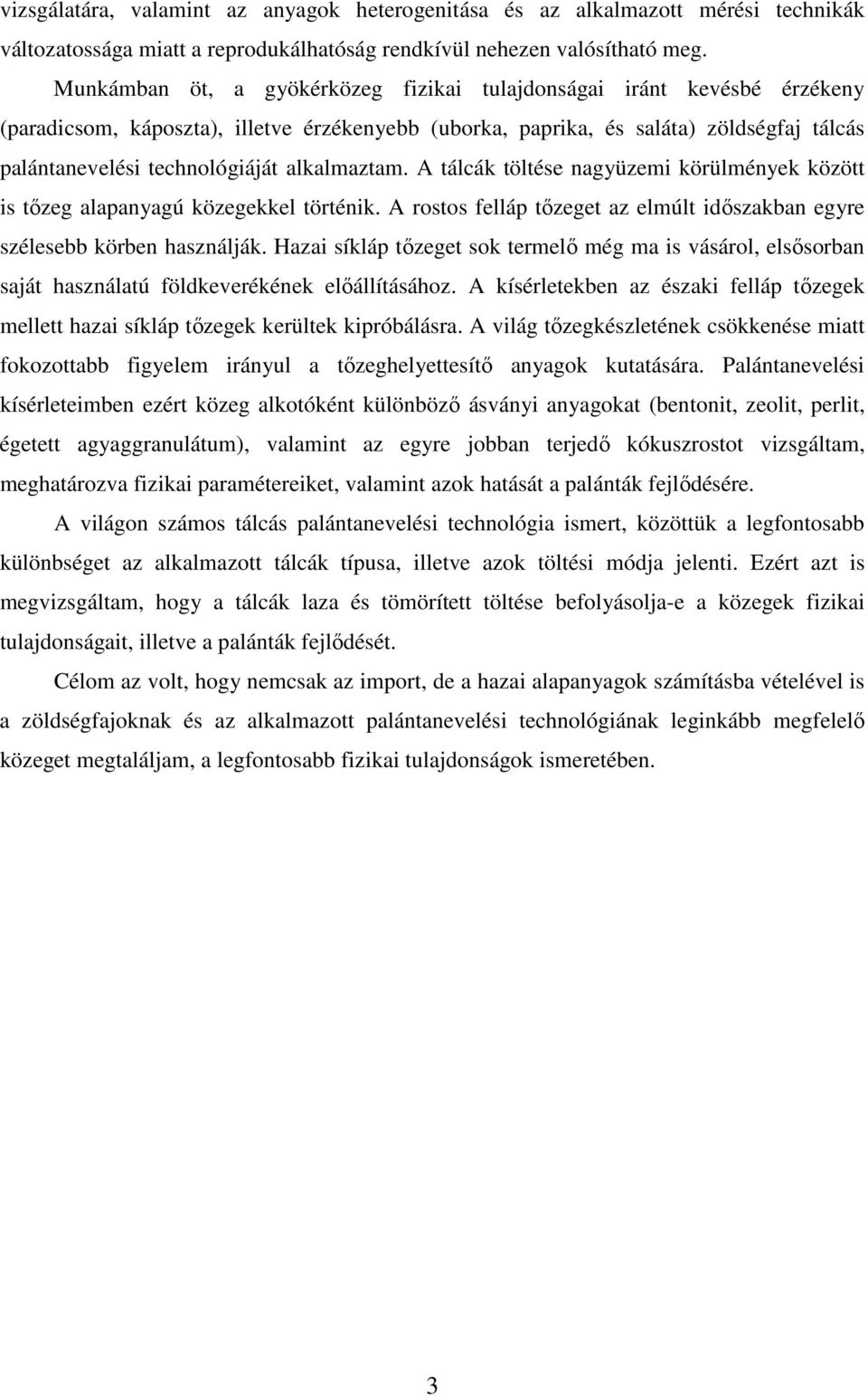 alkalmaztam. A tálcák töltése nagyüzemi körülmények között is tızeg alapanyagú közegekkel történik. A rostos felláp tızeget az elmúlt idıszakban egyre szélesebb körben használják.