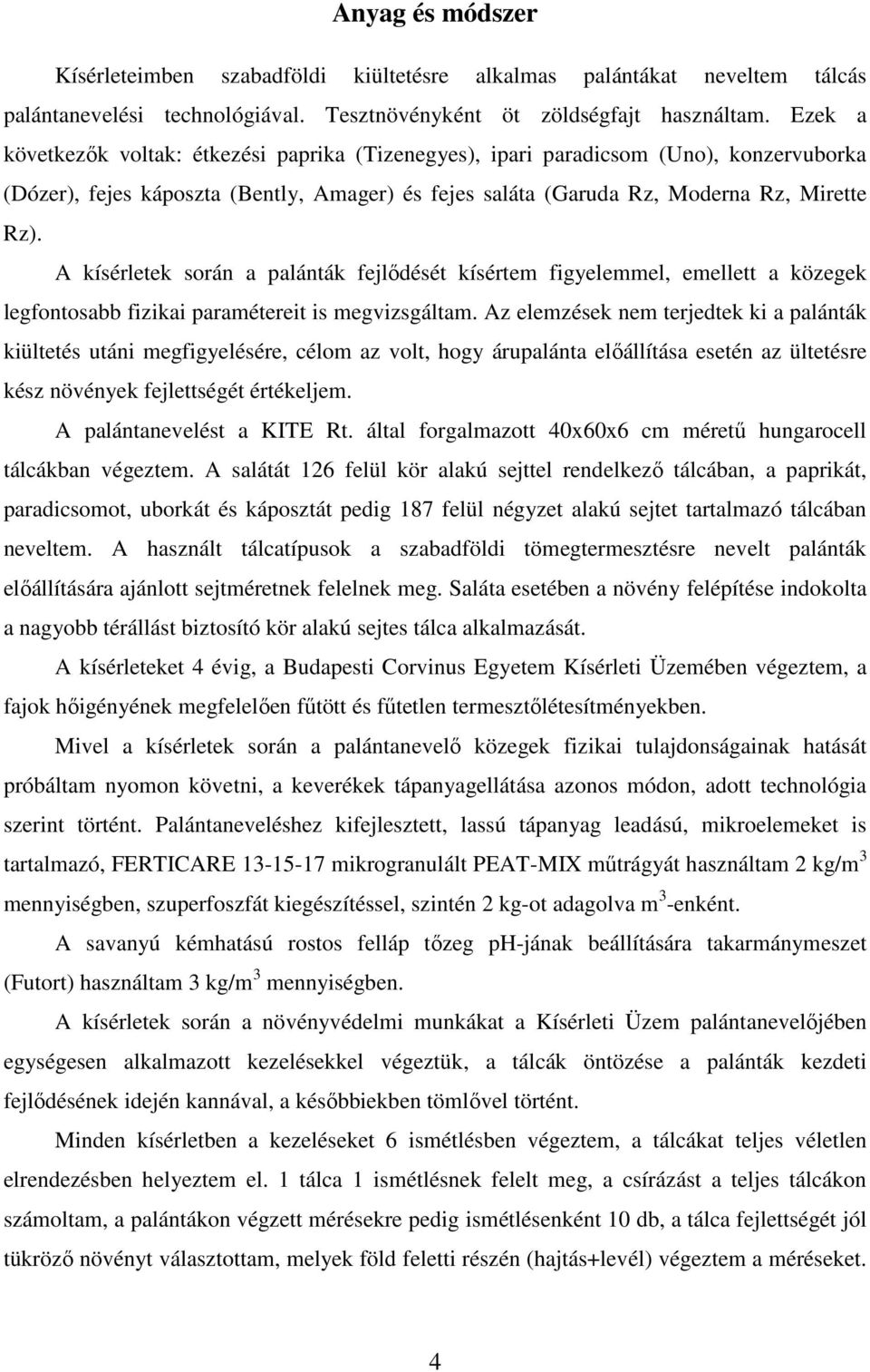 A kísérletek során a palánták fejlıdését kísértem figyelemmel, emellett a közegek legfontosabb fizikai paramétereit is megvizsgáltam.