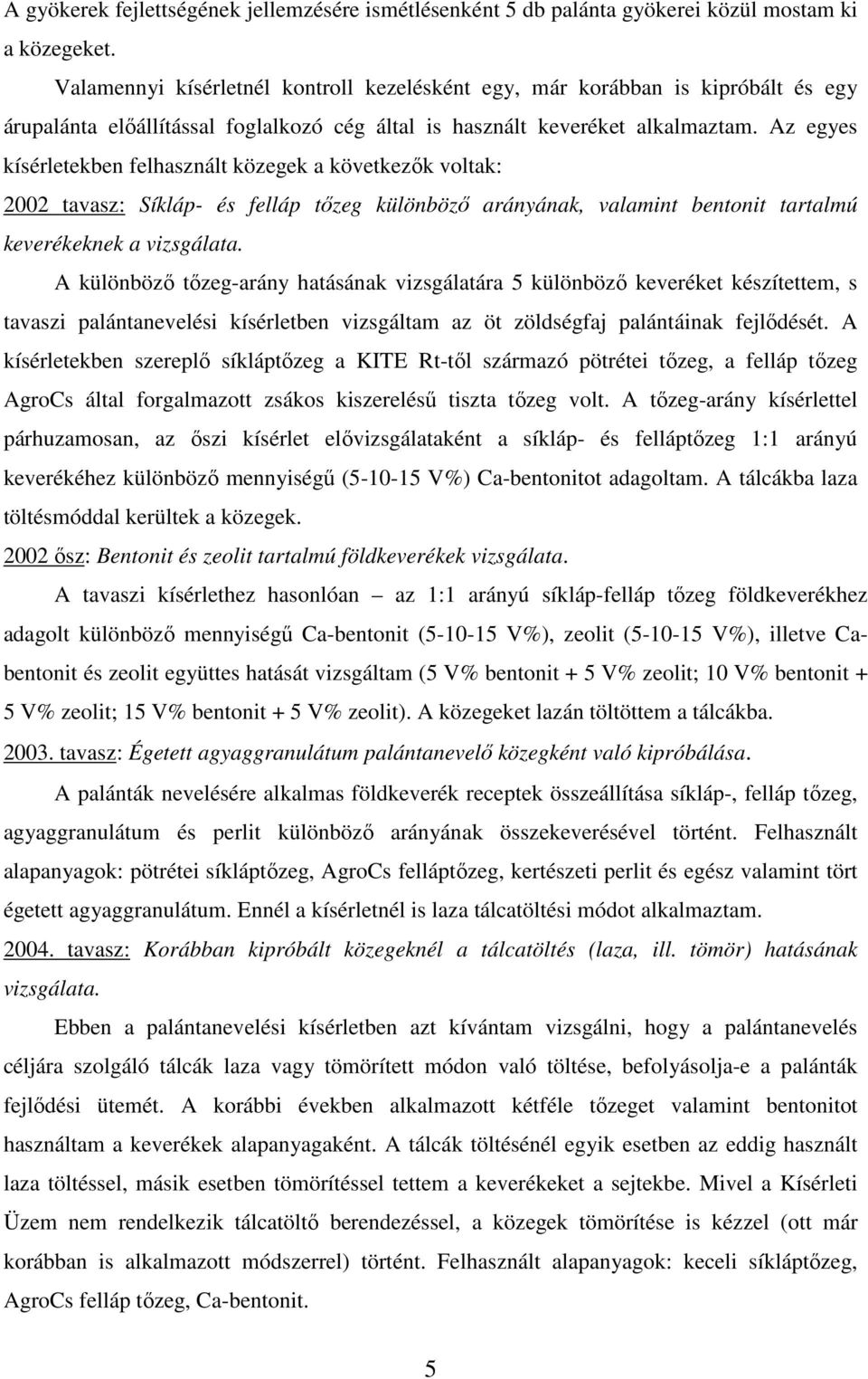 Az egyes kísérletekben felhasznált közegek a következık voltak: 2002 tavasz: Síkláp- és felláp tızeg különbözı arányának, valamint bentonit tartalmú keverékeknek a vizsgálata.