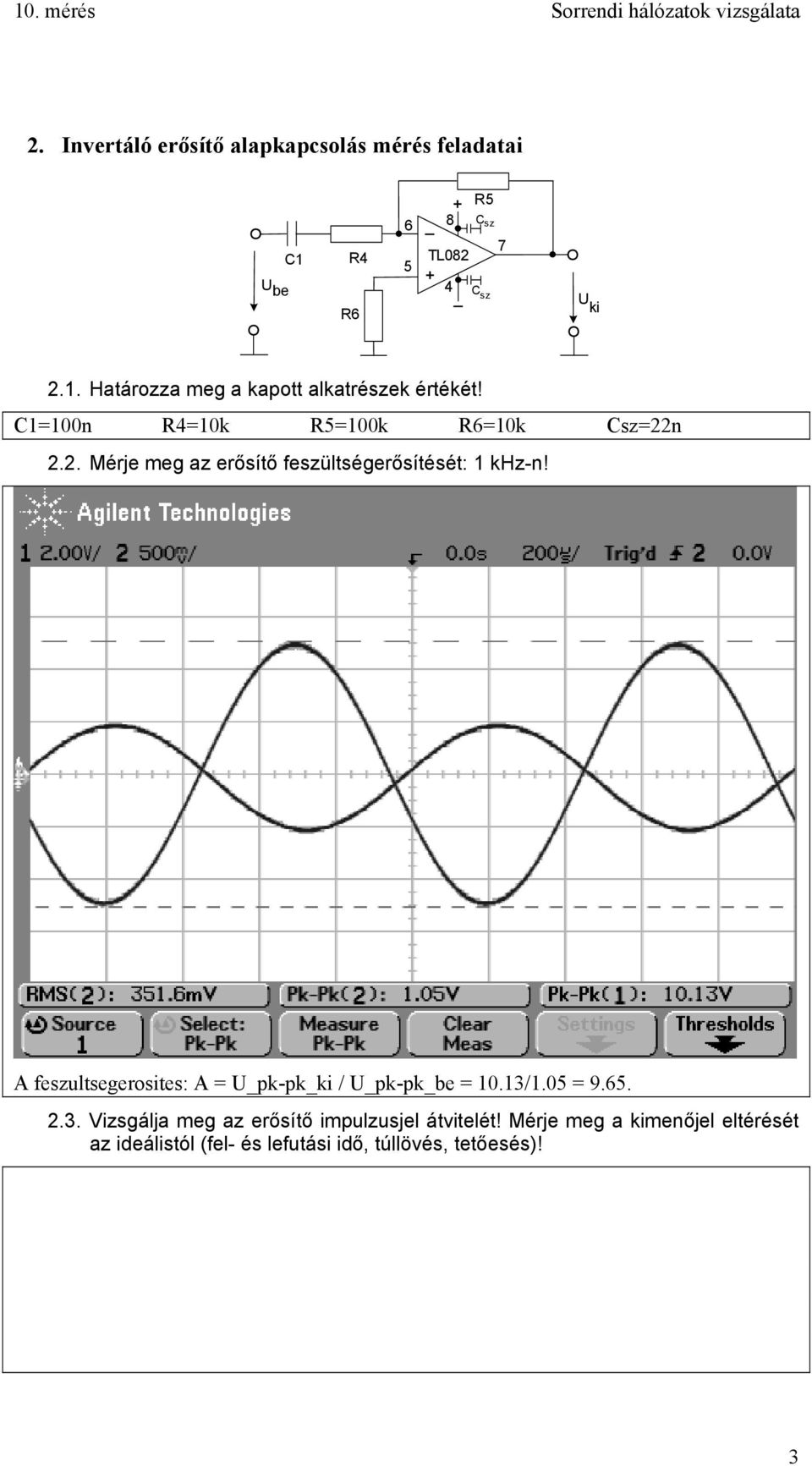 C1=100n R4=10k R5=100k R6=10k Csz=22n 2.2. Mérje meg az erősítő feszültségerősítését: 1 khz-n!