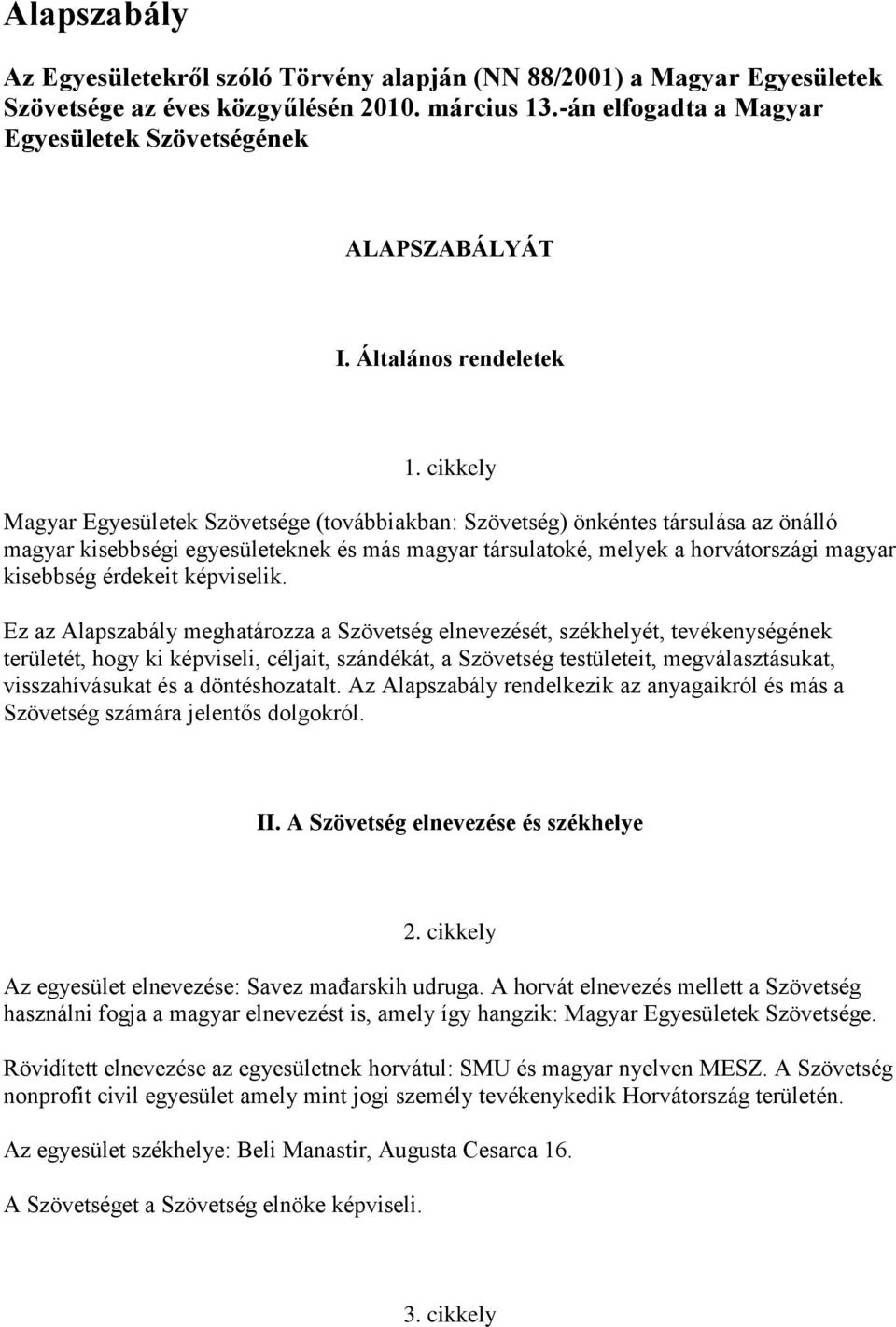 cikkely Magyar Egyesületek Szövetsége (továbbiakban: Szövetség) önkéntes társulása az önálló magyar kisebbségi egyesületeknek és más magyar társulatoké, melyek a horvátországi magyar kisebbség