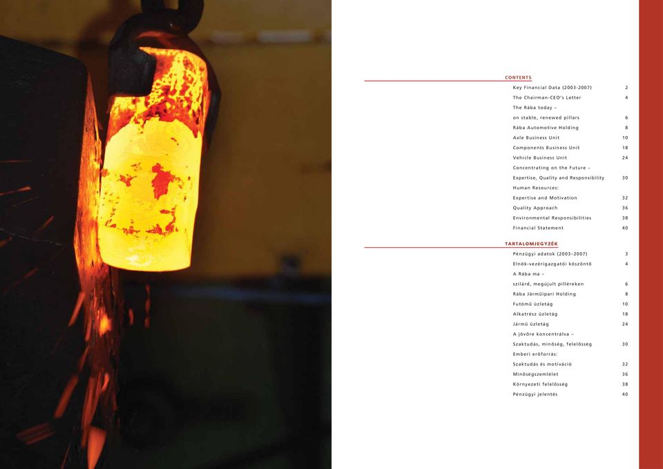 Financial Statement 40 TARTALOMJEGYZÉK Pénzügyi adatok (2003 2007) 3 Elnök-vezérigazgatói köszöntô 4 A Rába ma szilárd, megújult pilléreken 6 Rába Jármûipari Holding 8 Futómû üzletág 10