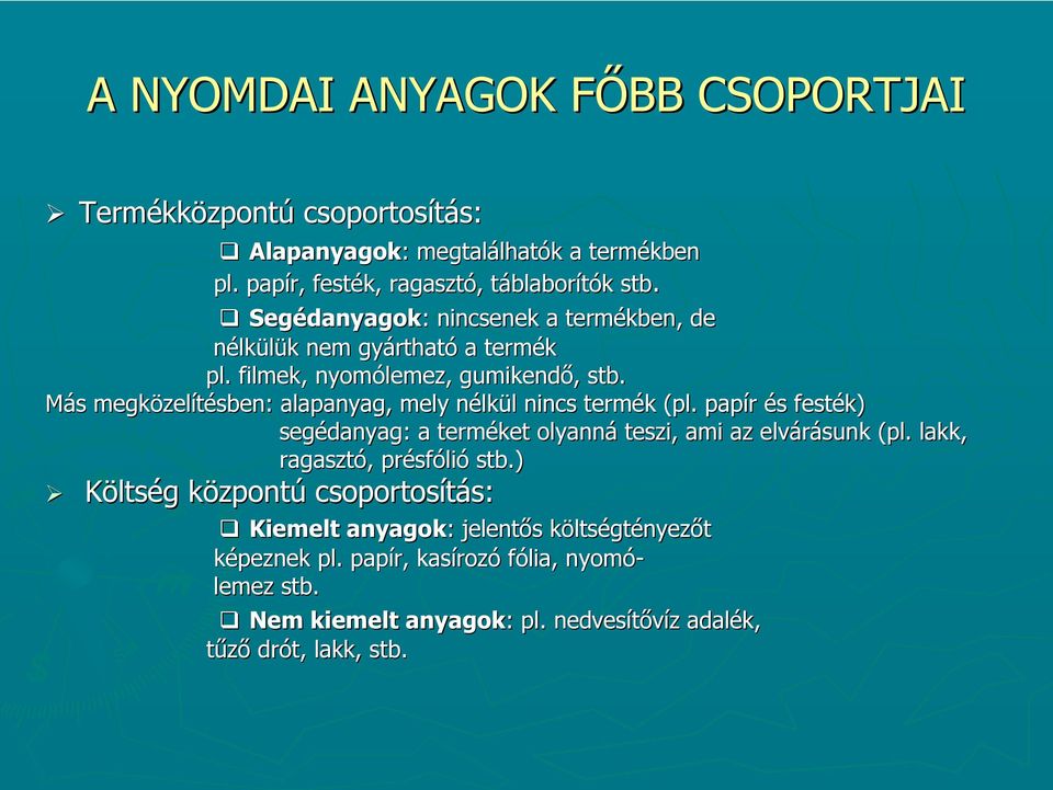 Más s megközel zelítésben: alapanyag, mely nélkn lkül l nincs termék k (pl. papír és s festék) segédanyag: a terméket olyanná teszi, ami az elvárásunk (pl.