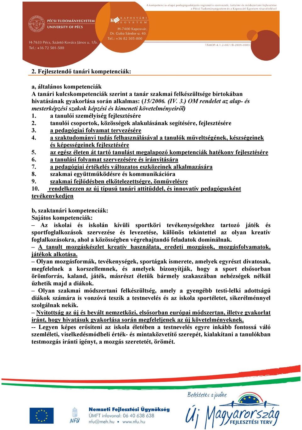 a pedagógiai folyamat tervezésére 4. a szaktudományi tudás felhasználásával a tanulók műveltségének, készségeinek és képességeinek fejlesztésére 5.