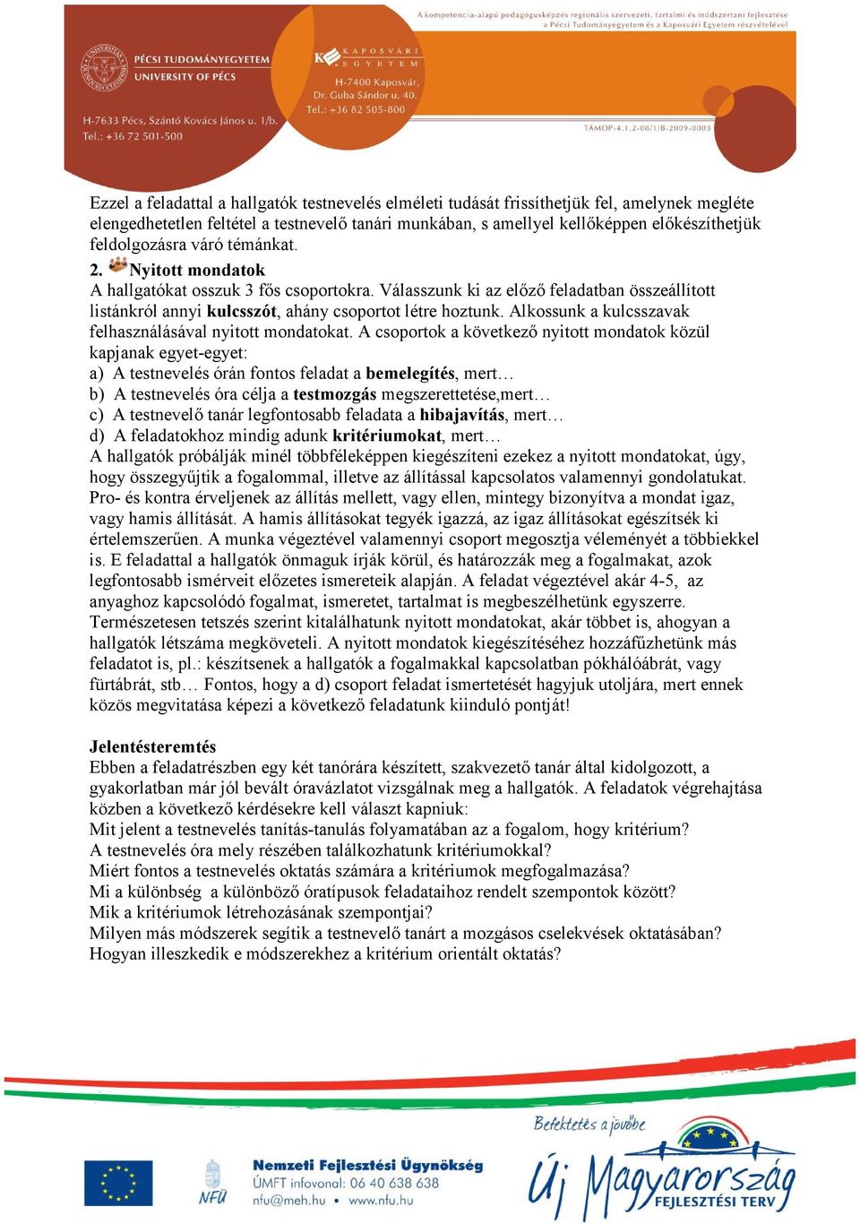 Alkossunk a kulcsszavak felhasználásával nyitott mondatokat.