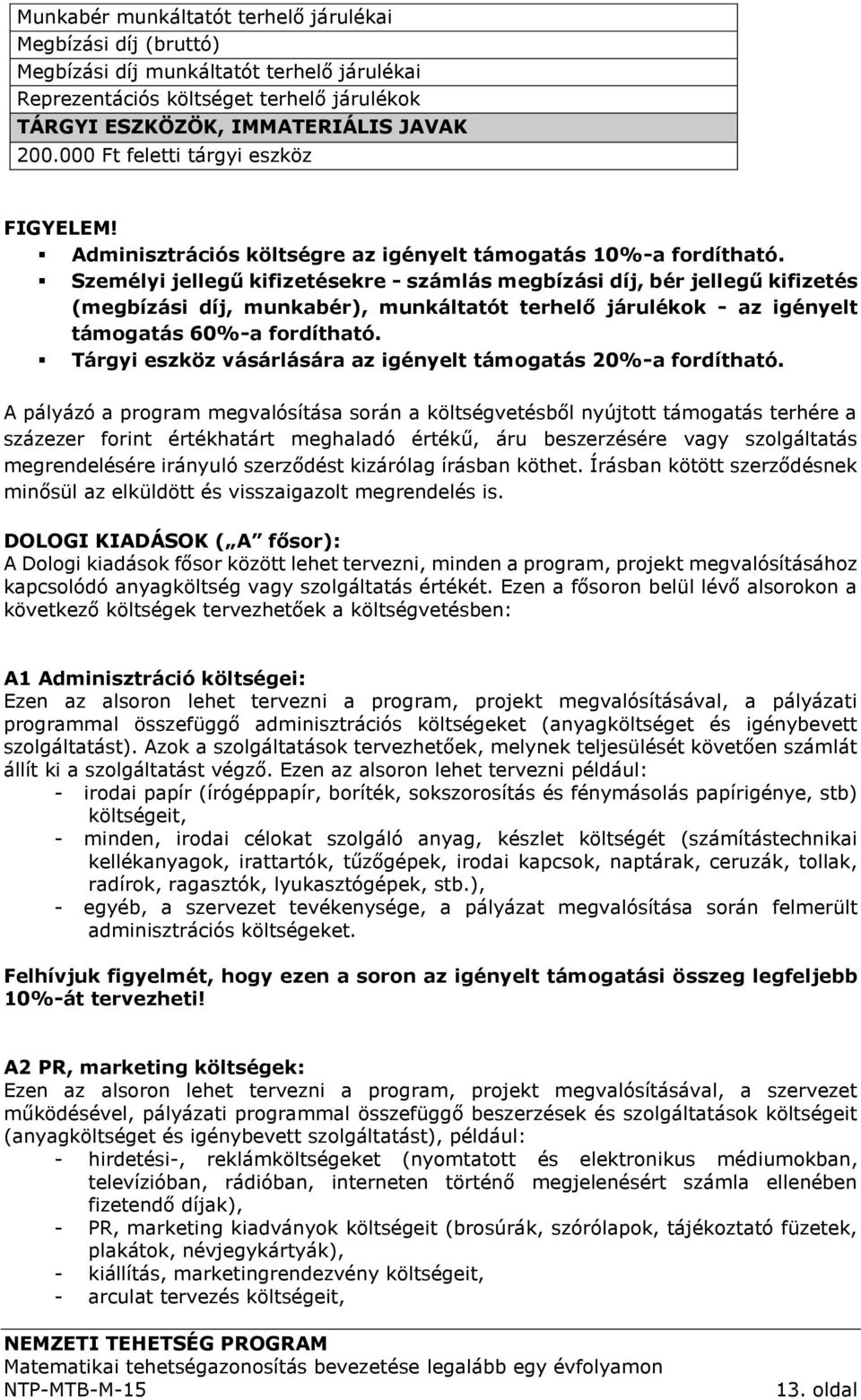 Személyi jellegű kifizetésekre - számlás megbízási díj, bér jellegű kifizetés (megbízási díj, munkabér), munkáltatót terhelő járulékok - az igényelt támogatás 60%-a fordítható.