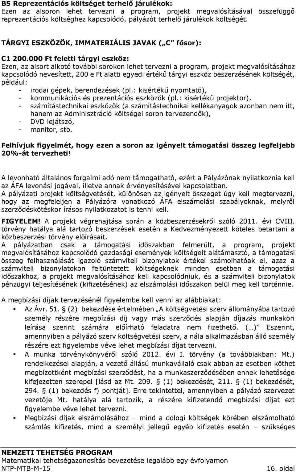 000 Ft feletti tárgyi eszköz: Ezen, az alsort alkotó további sorokon lehet tervezni a program, projekt megvalósításához kapcsolódó nevesített, 200 e Ft alatti egyedi értékű tárgyi eszköz