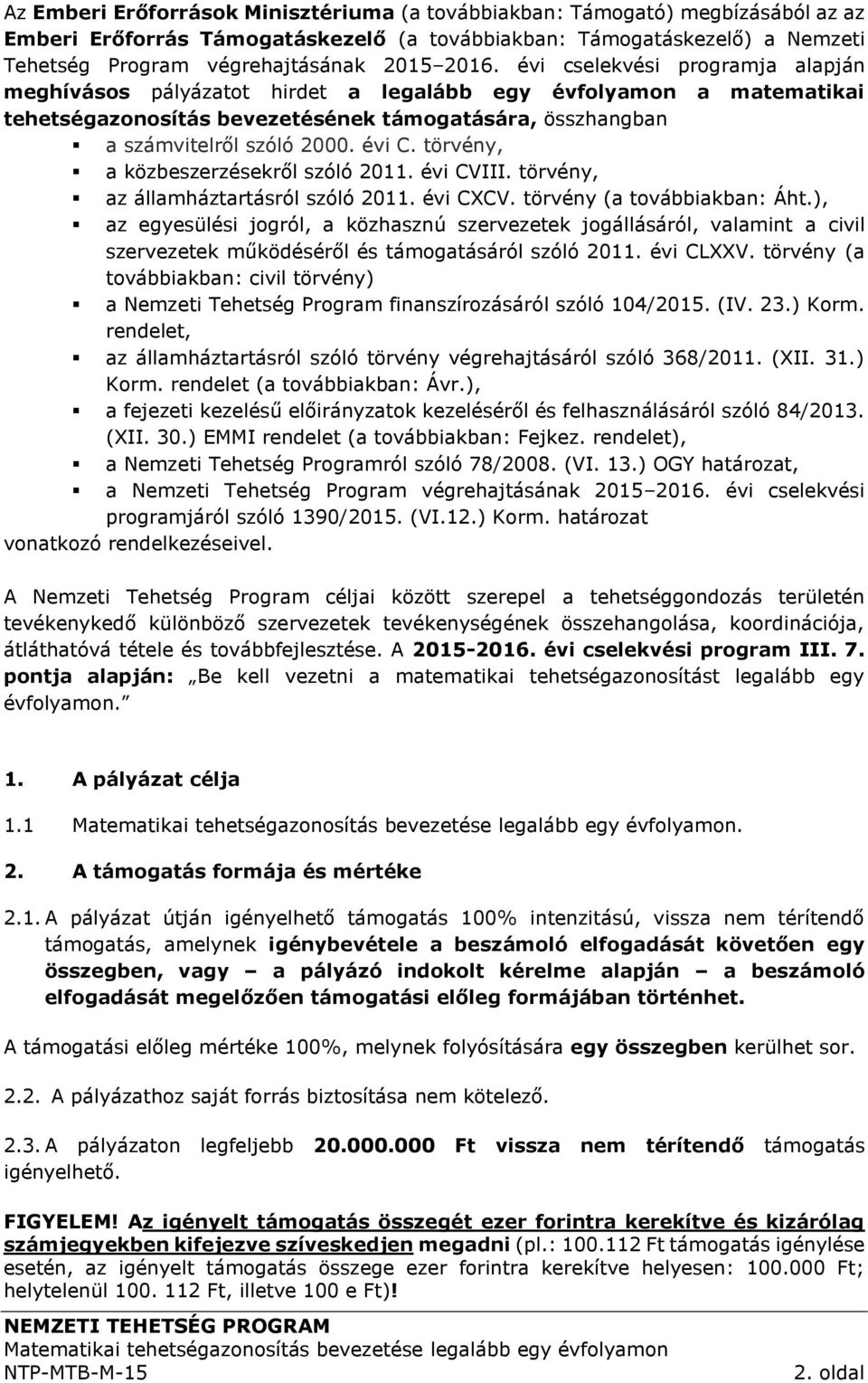törvény, a közbeszerzésekről szóló 2011. évi CVIII. törvény, az államháztartásról szóló 2011. évi CXCV. törvény (a továbbiakban: Áht.