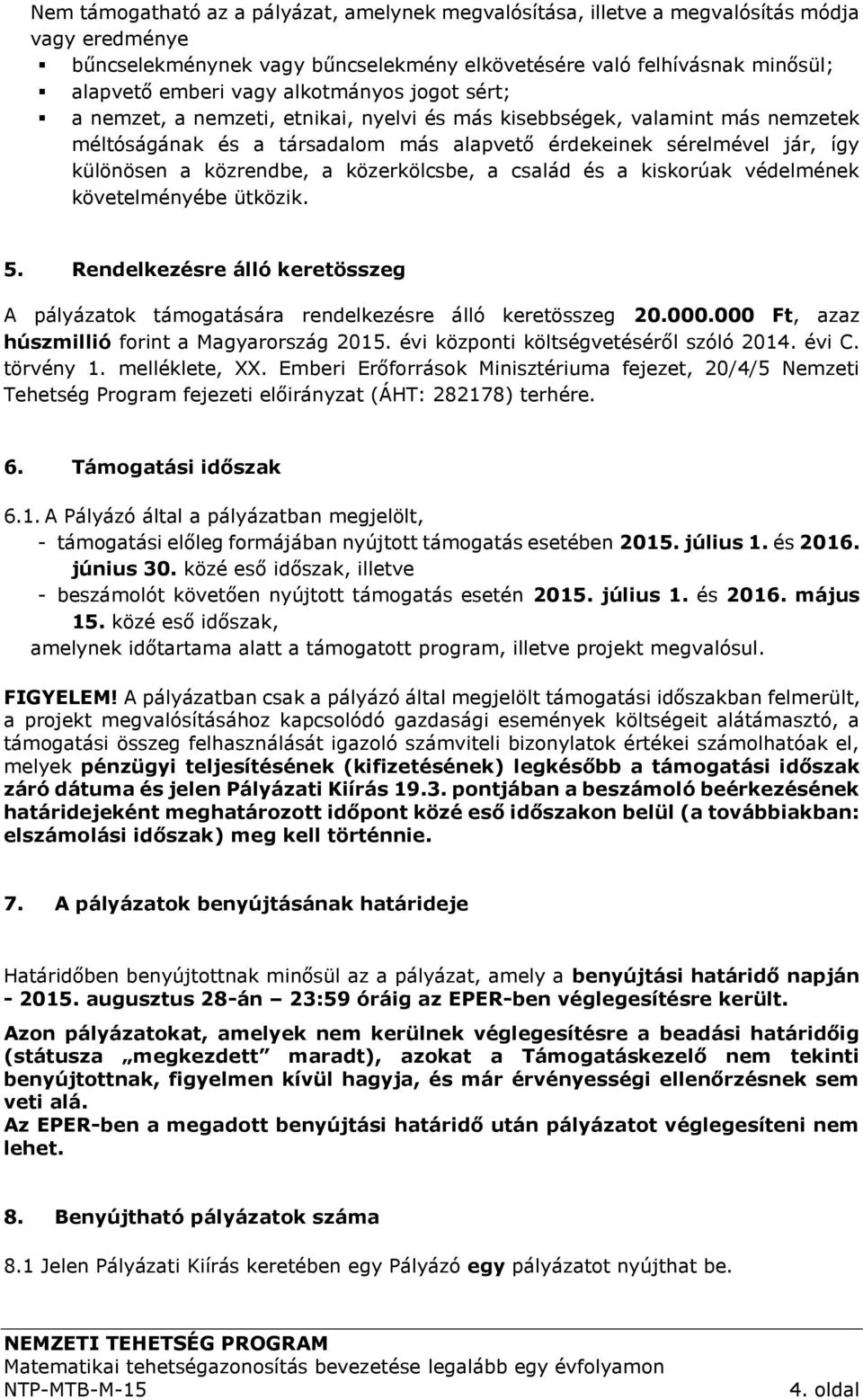 a közerkölcsbe, a család és a kiskorúak védelmének követelményébe ütközik. 5. Rendelkezésre álló keretösszeg A pályázatok támogatására rendelkezésre álló keretösszeg 20.000.