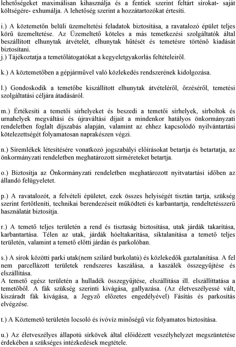 Az Üzemeltető köteles a más temetkezési szolgáltatók által beszállított elhunytak átvételét, elhunytak hűtését és temetésre történő kiadását biztosítani. j.