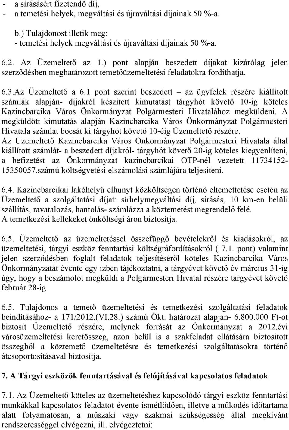 1 pont szerint beszedett az ügyfelek részére kiállított számlák alapján- díjakról készített kimutatást tárgyhót követő 10-ig köteles Kazincbarcika Város Önkormányzat Polgármesteri Hivatalához