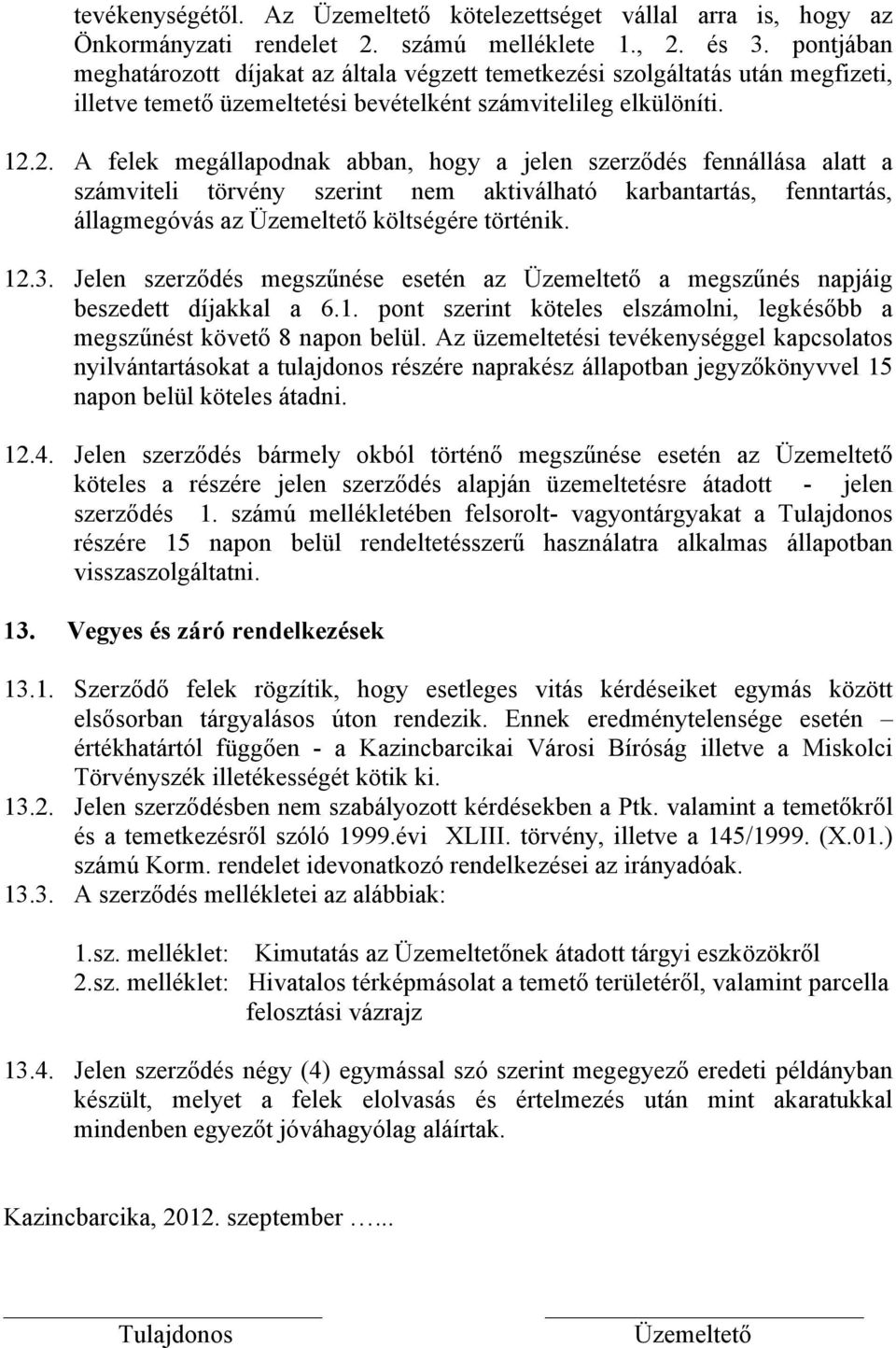 2. A felek megállapodnak abban, hogy a jelen szerződés fennállása alatt a számviteli törvény szerint nem aktiválható karbantartás, fenntartás, állagmegóvás az Üzemeltető költségére történik. 12.3.