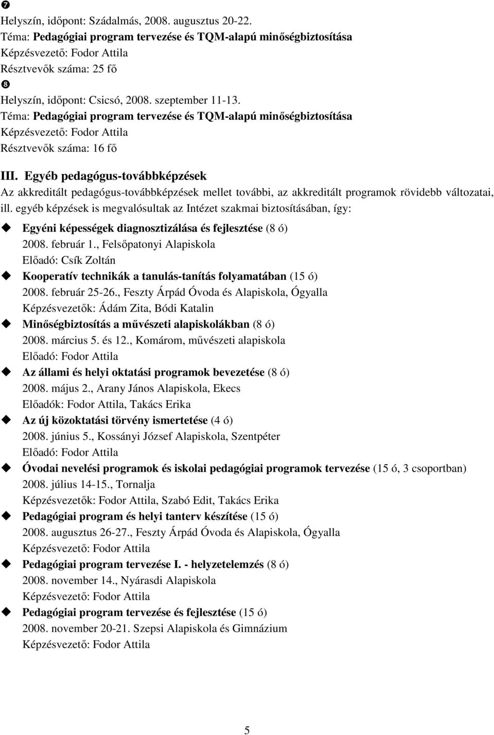 egyéb képzések is megvalósultak az Intézet szakmai biztosításában, így: Egyéni képességek diagnosztizálása és fejlesztése (8 ó) 2008. február 1.