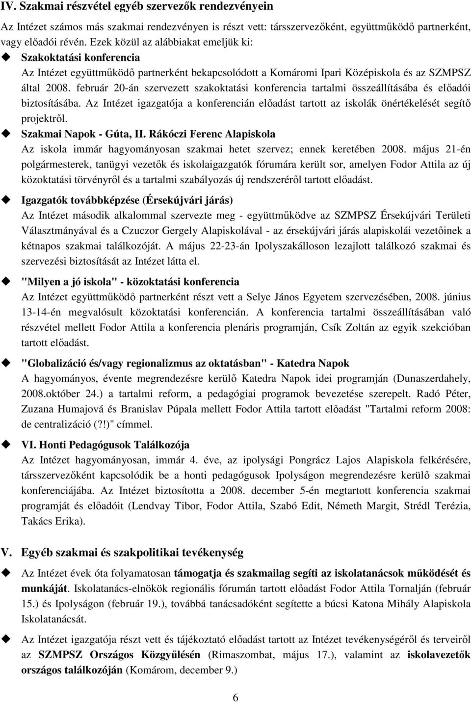 február 20-án szervezett szakoktatási konferencia tartalmi összeállításába és elıadói biztosításába. Az Intézet igazgatója a konferencián elıadást tartott az iskolák önértékelését segítı projektrıl.