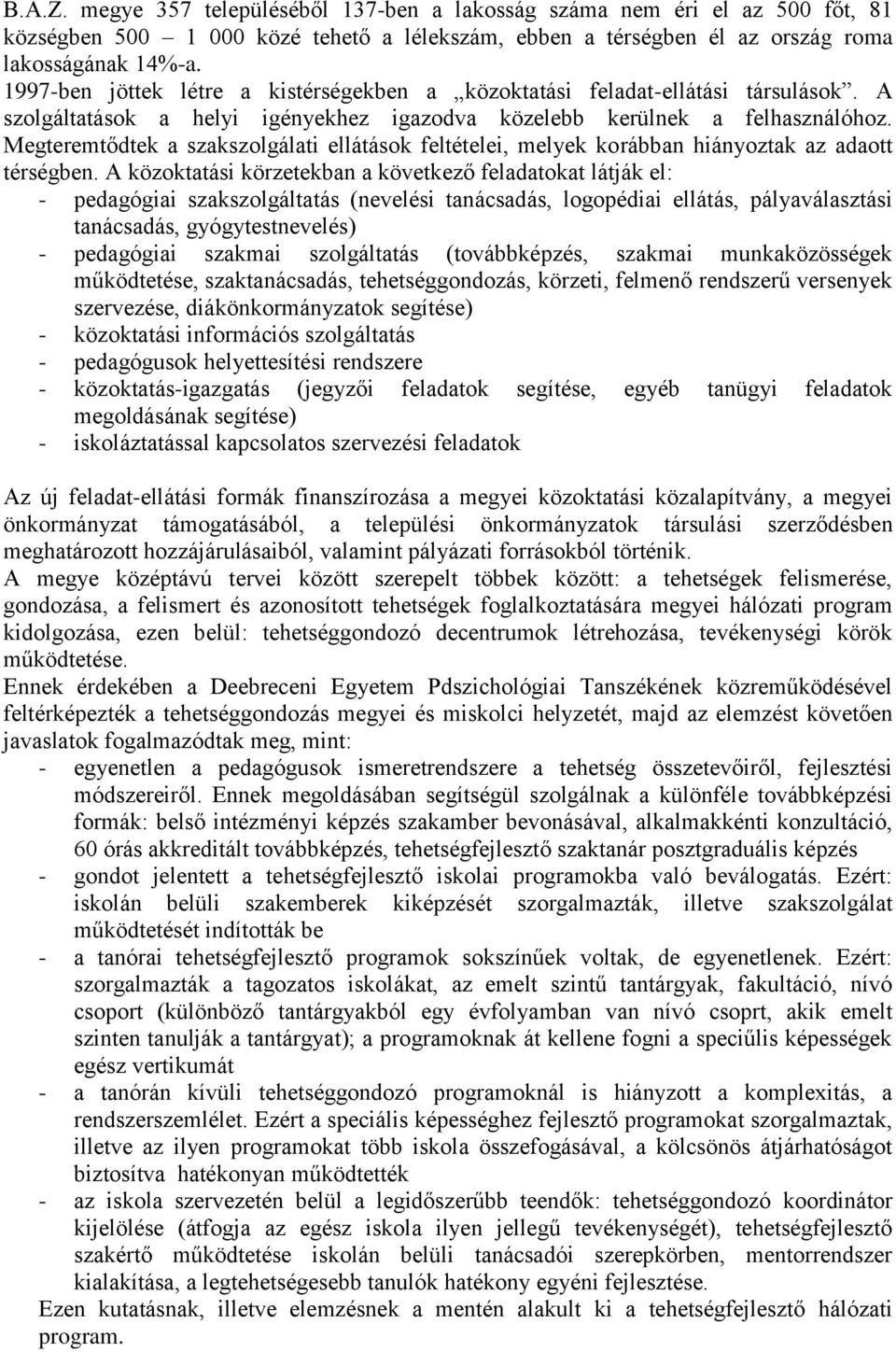 Megteremtődtek a szakszolgálati ellátások feltételei, melyek korábban hiányoztak az adaott térségben.